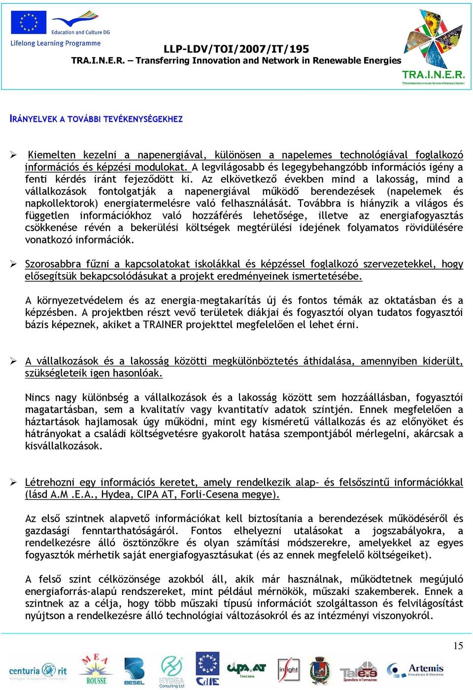 Az elkövetkező években mind a lakosság, mind a vállalkozások fontolgatják a napenergiával működő berendezések (napelemek és napkollektorok) energiatermelésre való felhasználását.