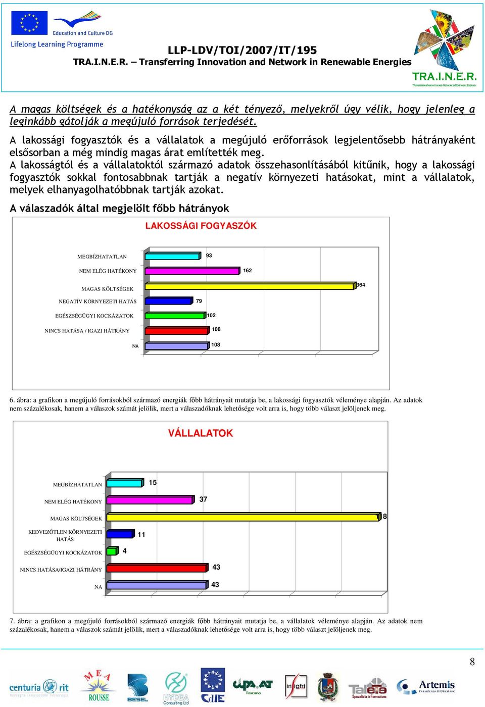 A lakosságtól és a vállalatoktól származó adatok összehasonlításából kitűnik, hogy a lakossági fogyasztók sokkal fontosabbnak tartják a negatív környezeti hatásokat, mint a vállalatok, melyek