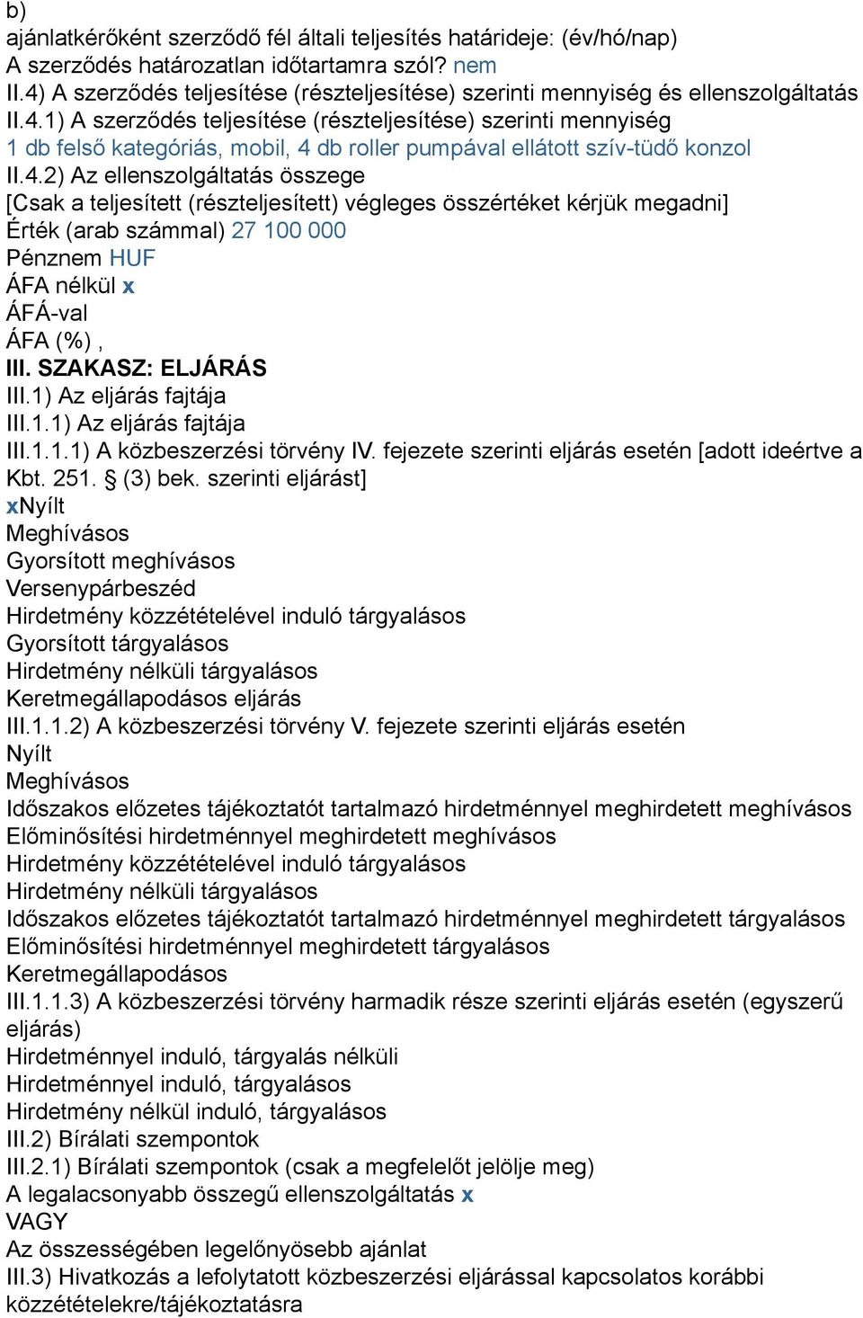 4.2) Az ellenszolgáltatás összege [Csak a teljesített (részteljesített) végleges összértéket kérjük megadni] Érték (arab számmal) 27 100 000 Pénznem HUF ÁFA nélkül x ÁFÁ-val ÁFA (%), III.