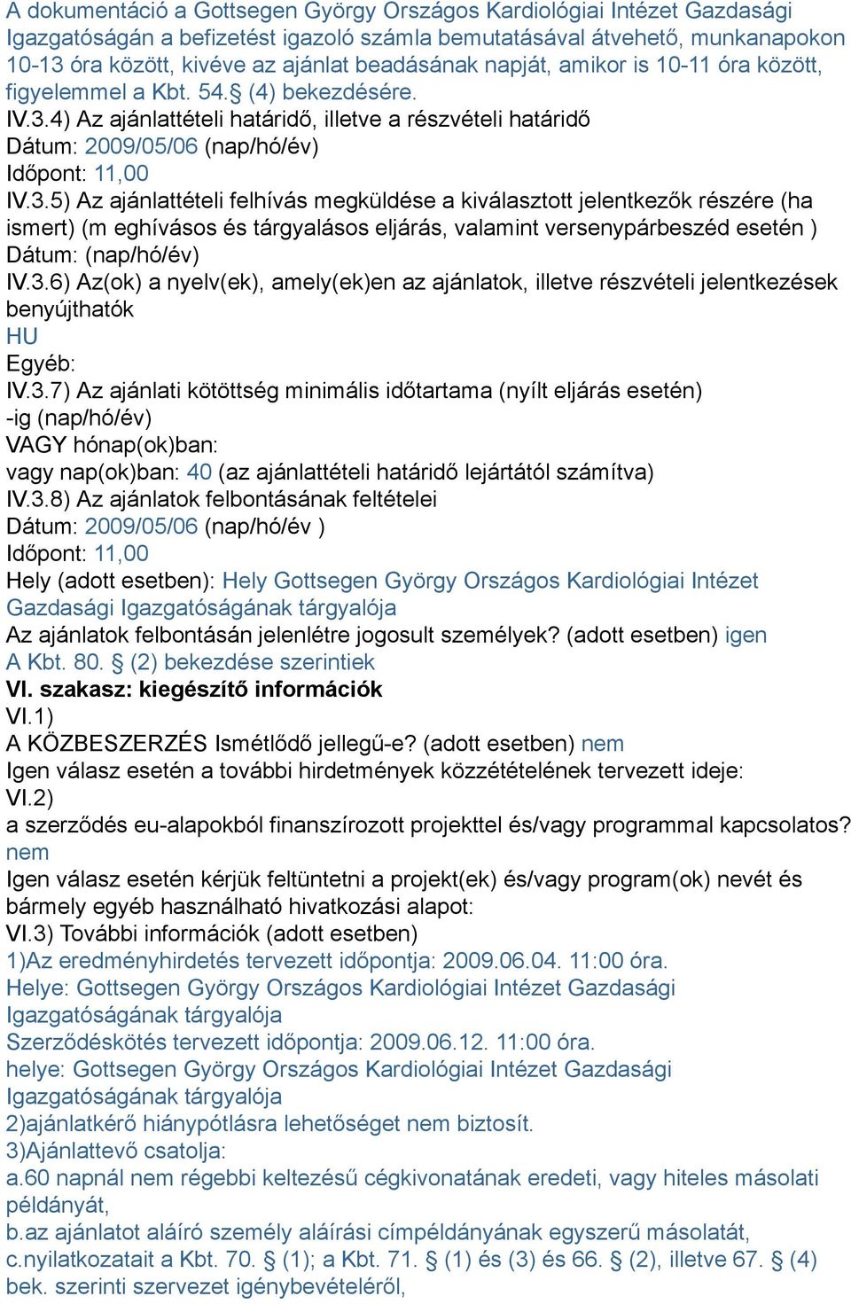 4) Az ajánlattételi határidő, illetve a részvételi határidő Dátum: 2009/05/06 (nap/hó/év) Időpont: 11,00 IV.3.