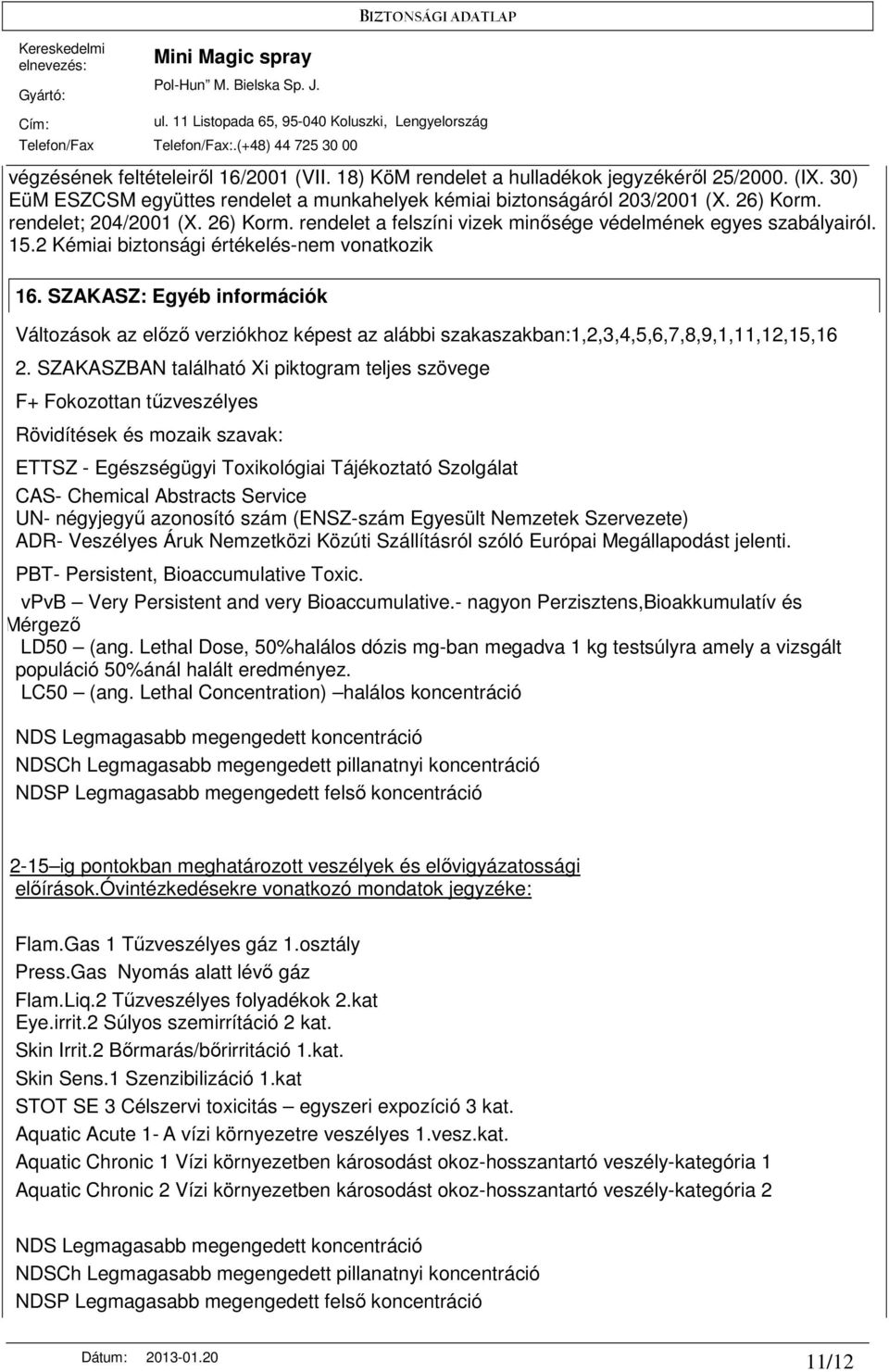 SZAKASZ: Egyéb információk Változások az elızı verziókhoz képest az alábbi szakaszakban:1,2,3,4,5,6,7,8,9,1,11,12,15,16 2.