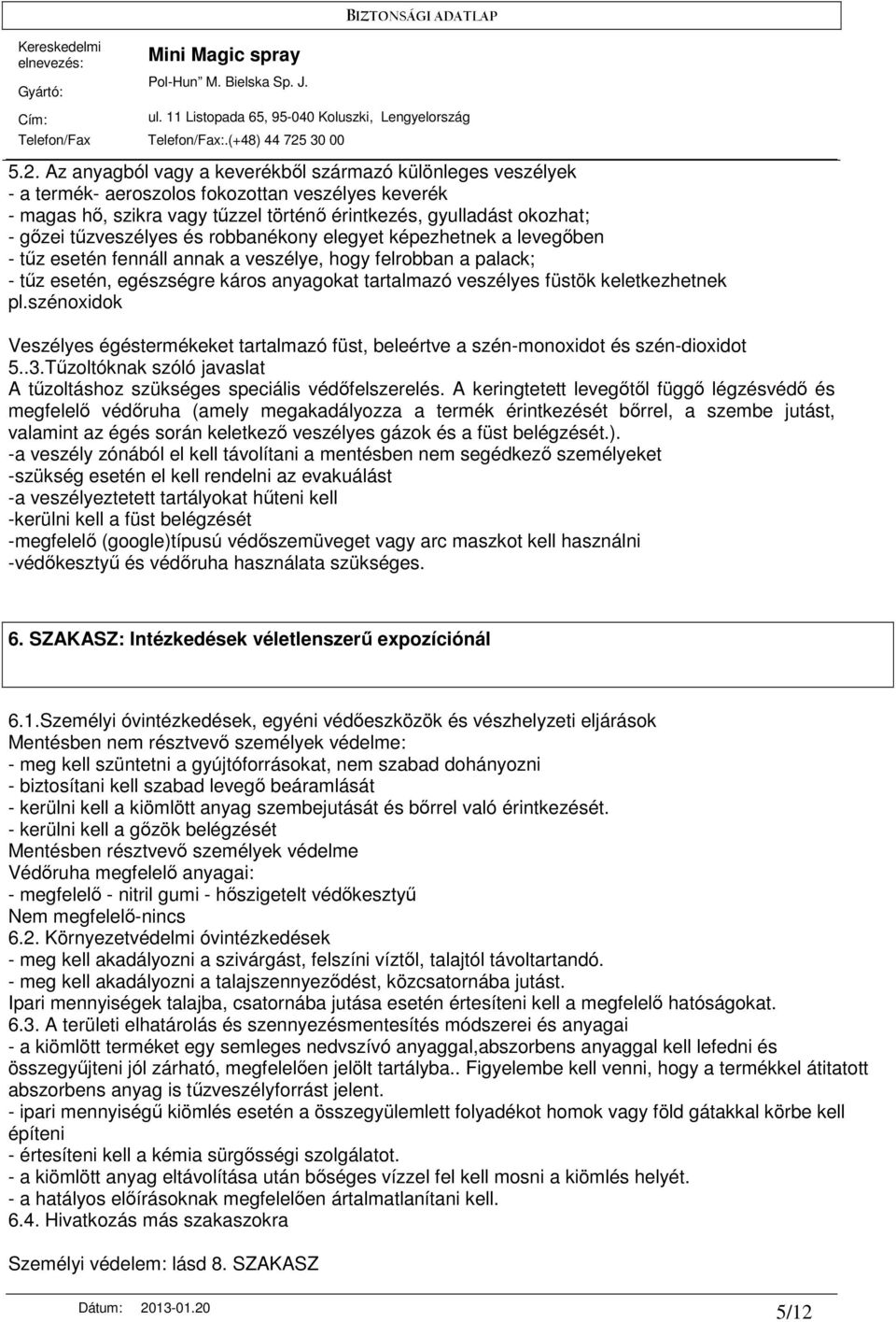 keletkezhetnek pl.szénoxidok Veszélyes égéstermékeket tartalmazó füst, beleértve a szén-monoxidot és szén-dioxidot 5..3.Tőzoltóknak szóló javaslat A tőzoltáshoz szükséges speciális védıfelszerelés.