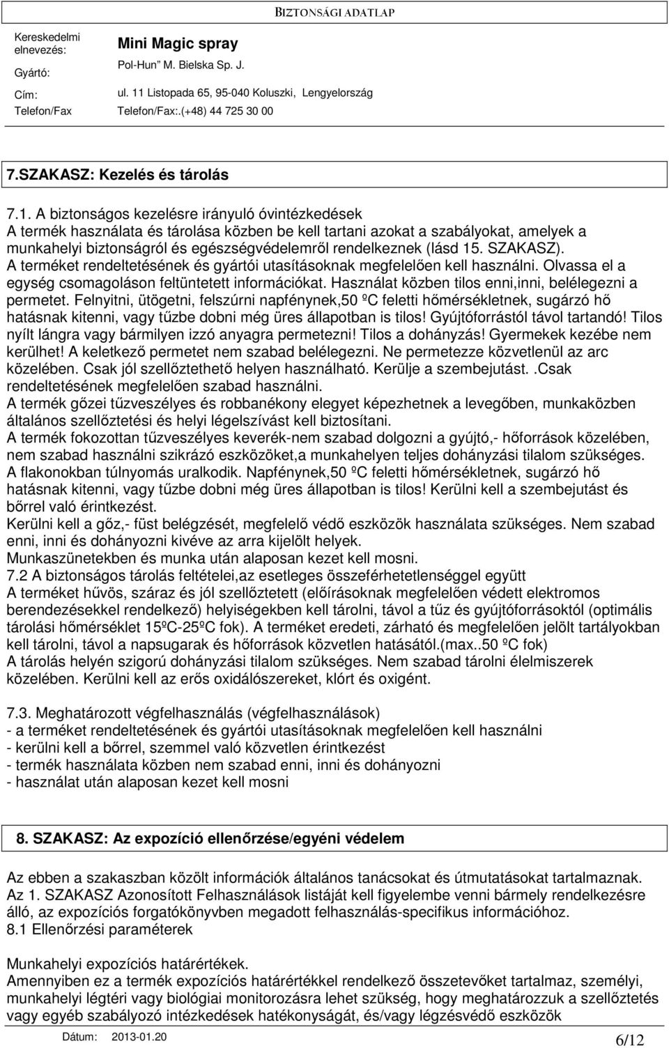 15. SZAKASZ). A terméket rendeltetésének és gyártói utasításoknak megfelelıen kell használni. Olvassa el a egység csomagoláson feltüntetett információkat.