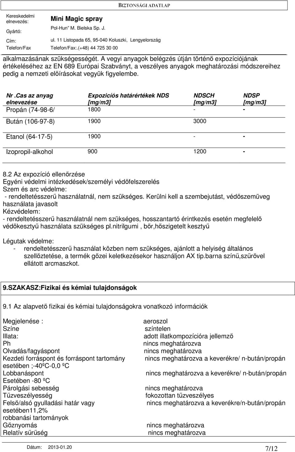 Cas az anyag Expozicíós határértékek NDS NDSCH NDSP elnevezése [mg/m3] [mg/m3] [mg/m3] Propán (74-98-6/ 1800 - - Bután (106-97-8) 1900 3000 Etanol (64-17-5) 1900 - - Izopropil-alkohol 900 1200-8.