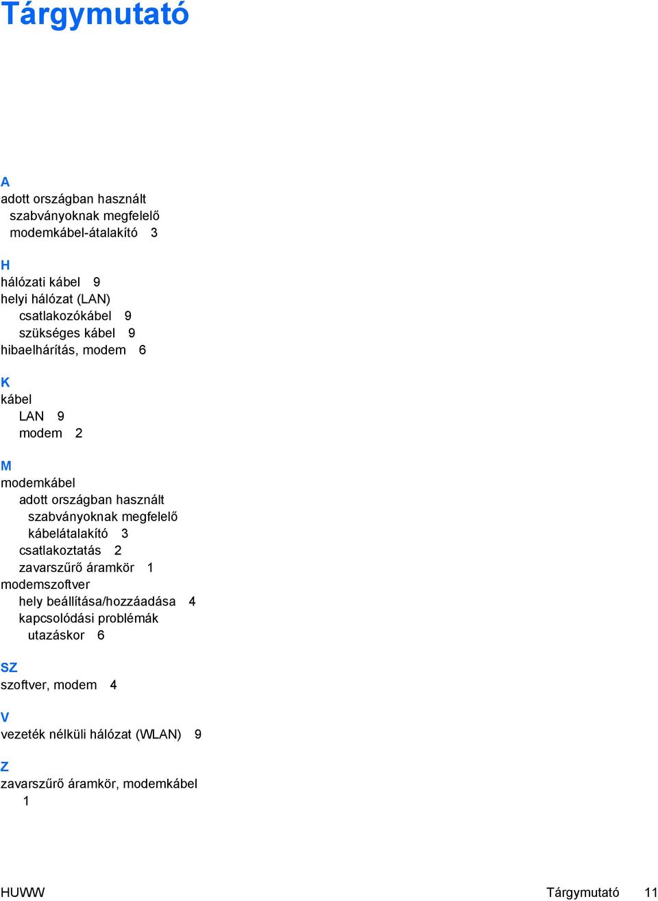 szabványoknak megfelelő kábelátalakító 3 csatlakoztatás 2 zavarszűrő áramkör 1 modemszoftver hely beállítása/hozzáadása 4