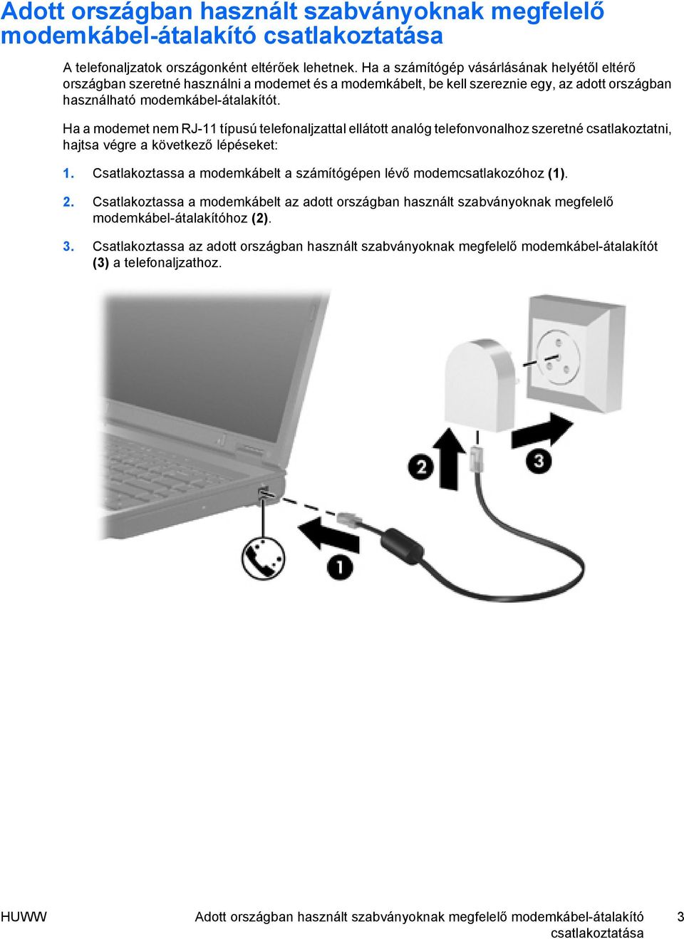 Ha a modemet nem RJ-11 típusú telefonaljzattal ellátott analóg telefonvonalhoz szeretné csatlakoztatni, hajtsa végre a következő lépéseket: 1.