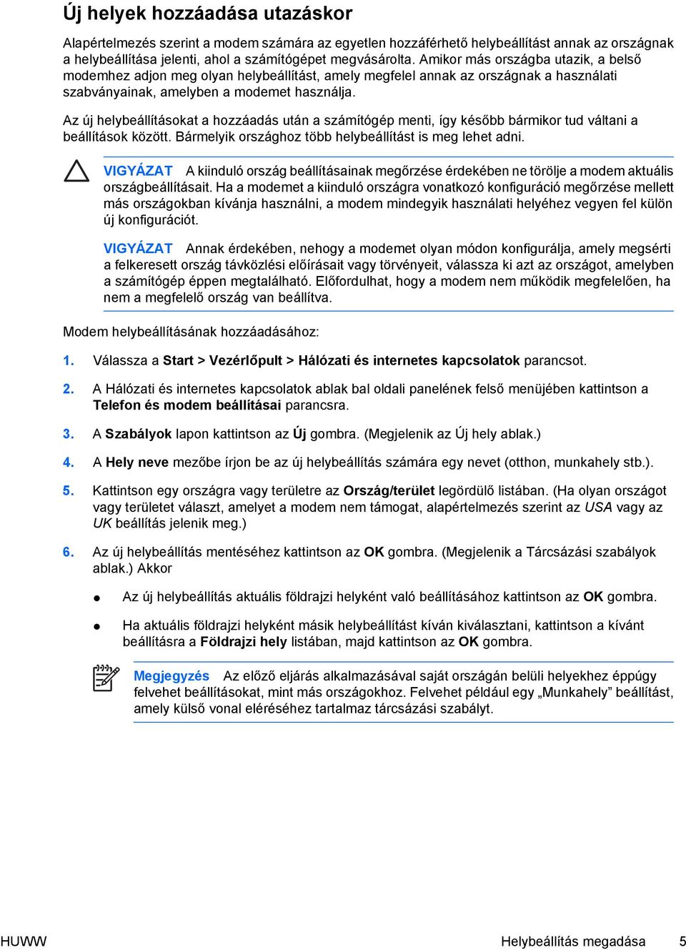 Az új helybeállításokat a hozzáadás után a számítógép menti, így később bármikor tud váltani a beállítások között. Bármelyik országhoz több helybeállítást is meg lehet adni.