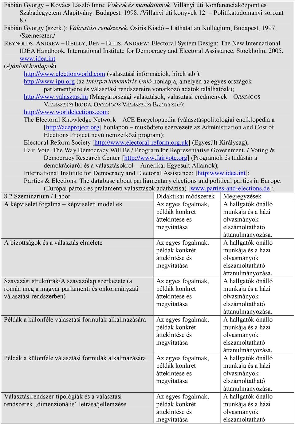 / REYNOLDS, ANDREW REILLY, BEN ELLIS, ANDREW: Electoral System Design: The New International IDEA Handbook. International Institute for Democracy and Electoral Assistance, Stockholm, 2005. www.idea.