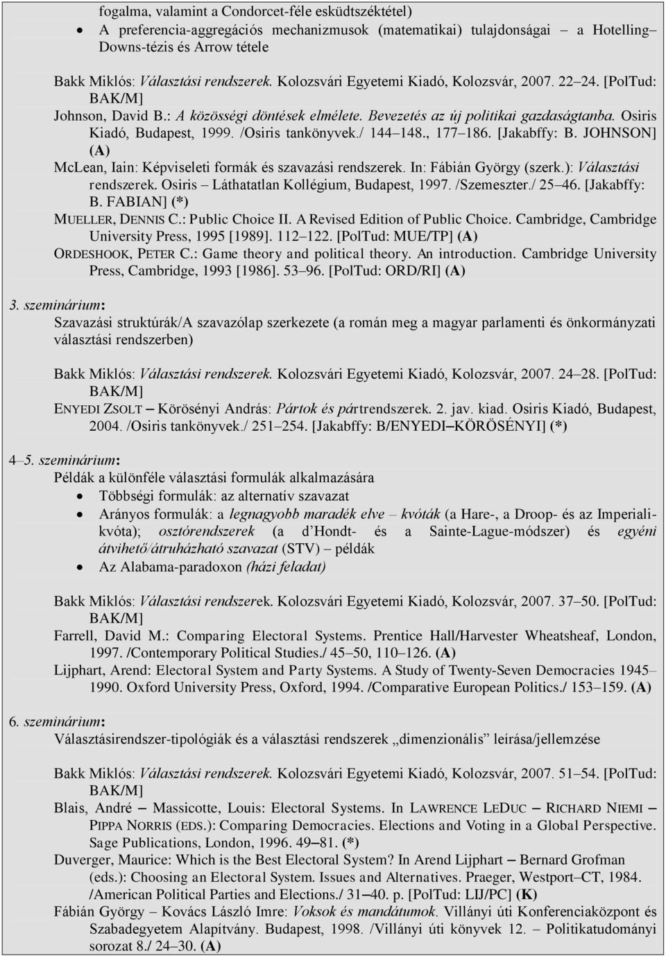 / 144 148., 177 186. [Jakabffy: B. JOHNSON] (A) McLean, Iain: Képviseleti formák és szavazási rendszerek. In: Fábián György (szerk.): Választási rendszerek.