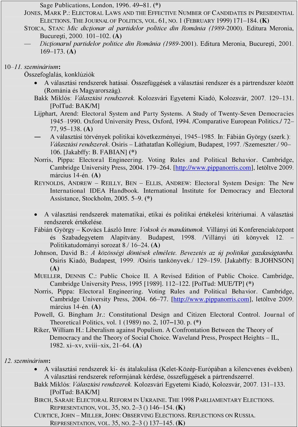 (A) Dicţionarul partidelor politice din România (1989-2001). Editura Meronia, Bucureşti, 2001. 169 173. (A) 10 11. szeminárium: Összefoglalás, konklúziók A választási rendszerek hatásai.