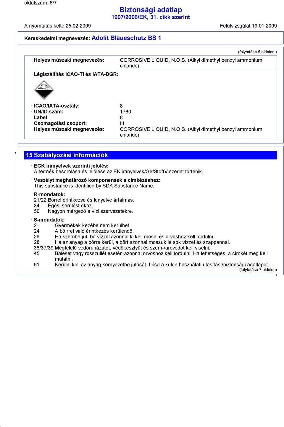 (Alkyl dimethyl benzyl ammonium chloride) Légiszállítás ICAO-TI és IATA-DGR: ICAO/IATA-osztály: 8 UN/ID szám: 1760 Label 8 Csomagolási csoport: III elyes műszaki megnevezés: CORROSI (Alkyl dimethyl