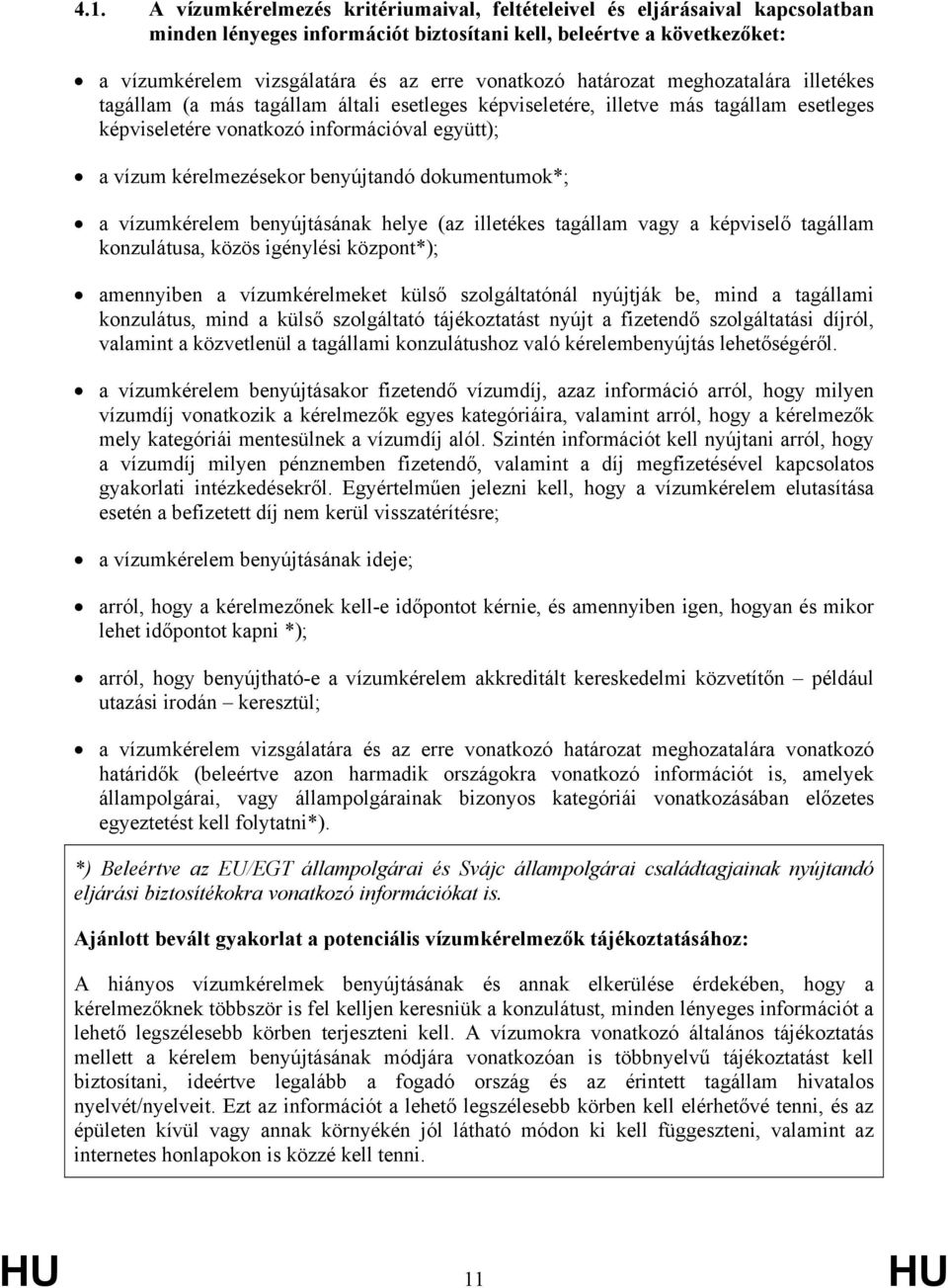 kérelmezésekor benyújtandó dokumentumok*; a vízumkérelem benyújtásának helye (az illetékes tagállam vagy a képviselő tagállam konzulátusa, közös igénylési központ*); amennyiben a vízumkérelmeket