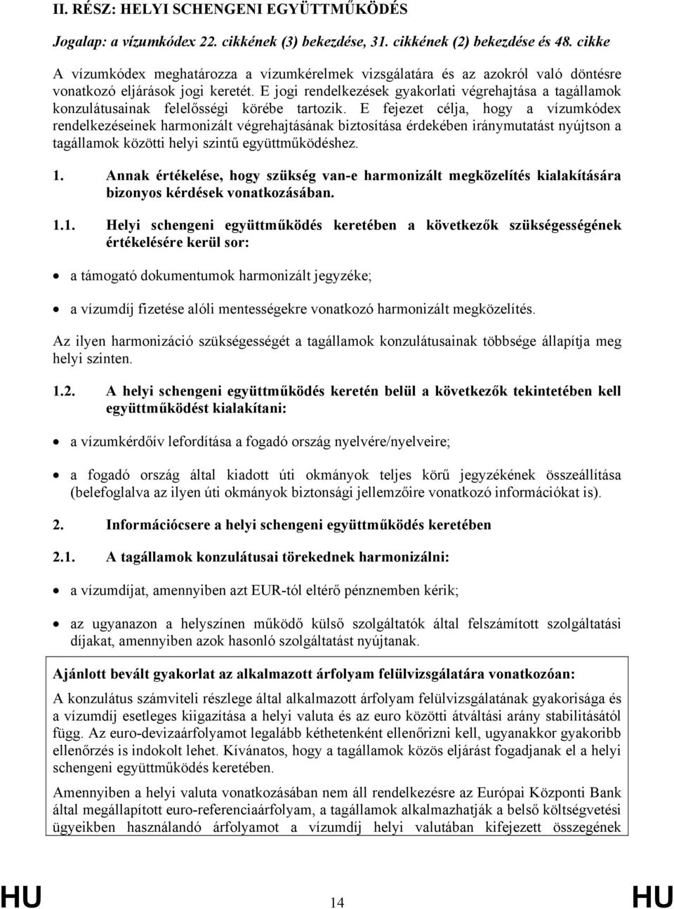 E jogi rendelkezések gyakorlati végrehajtása a tagállamok konzulátusainak felelősségi körébe tartozik.