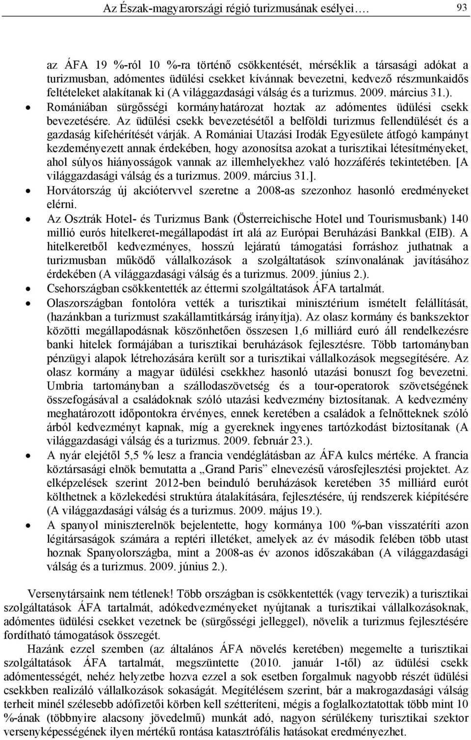 világgazdasági válság és a turizmus. 2009. március 31.). Romániában sürgősségi kormányhatározat hoztak az adómentes üdülési csekk bevezetésére.