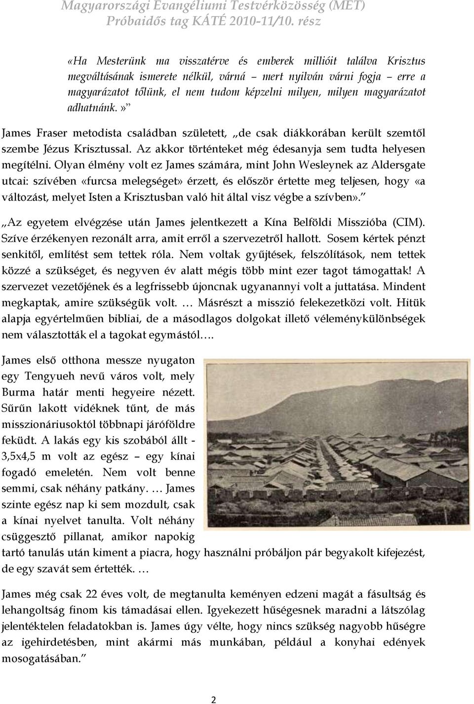 Olyan élmény volt ez James számára, mint John Wesleynek az Aldersgate utcai: szívében «furcsa melegséget» érzett, és először értette meg teljesen, hogy «a változást, melyet Isten a Krisztusban való