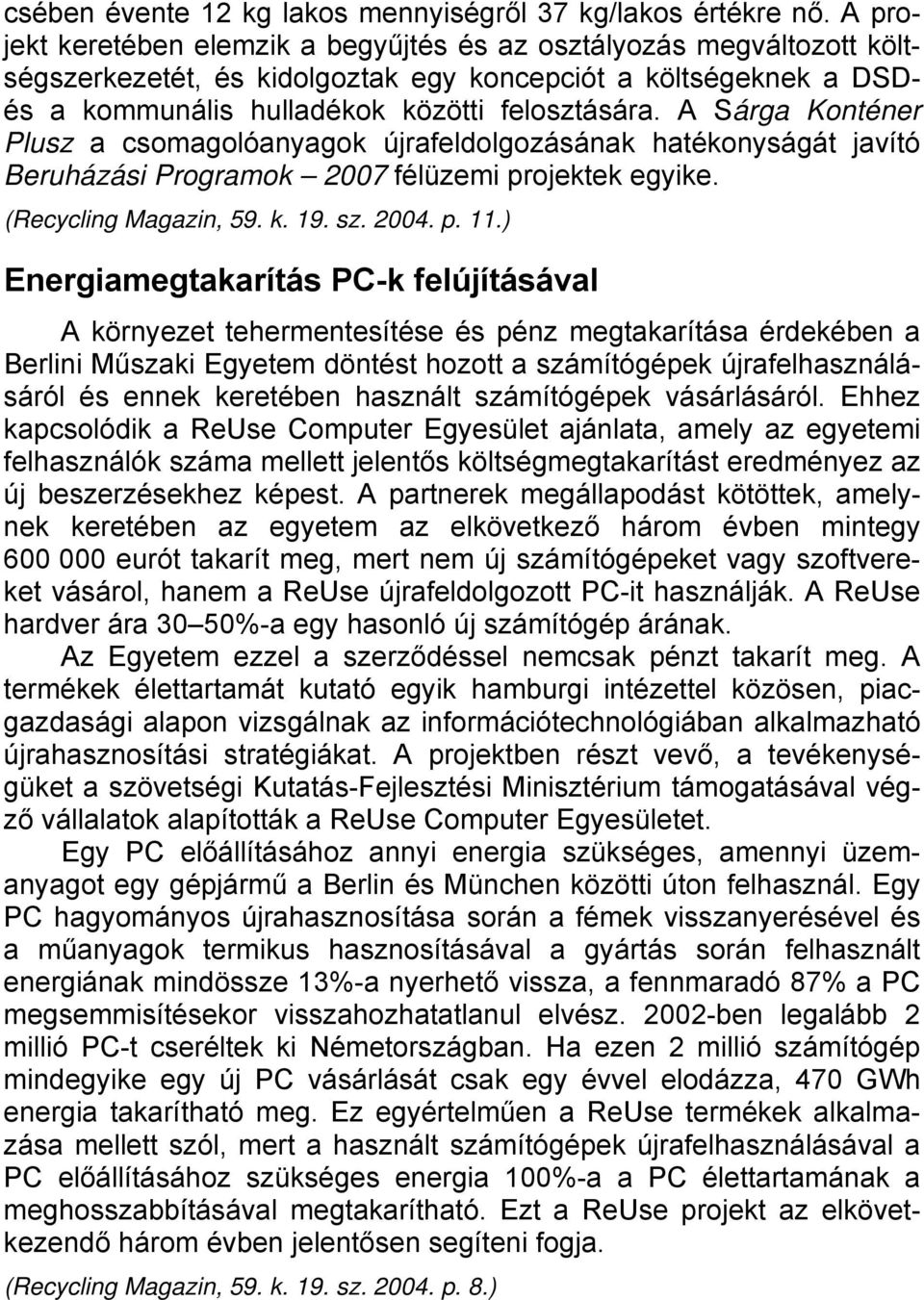 A Sárga Konténer Plusz a csomagolóanyagok újrafeldolgozásának hatékonyságát javító Beruházási Programok 2007 félüzemi projektek egyike. (Recycling Magazin, 59. k. 19. sz. 2004. p. 11.