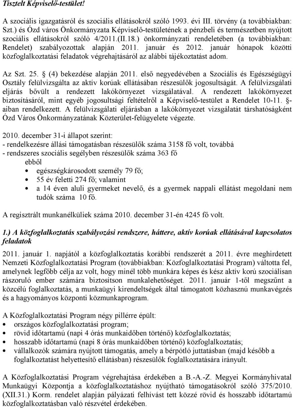 ) önkormányzati rendeletében (a továbbiakban: Rendelet) szabályozottak alapján 2011. január és 2012. január napok közötti közfoglalkoztatási feladatok végrehajtásáról az alábbi tájékoztatást adom.