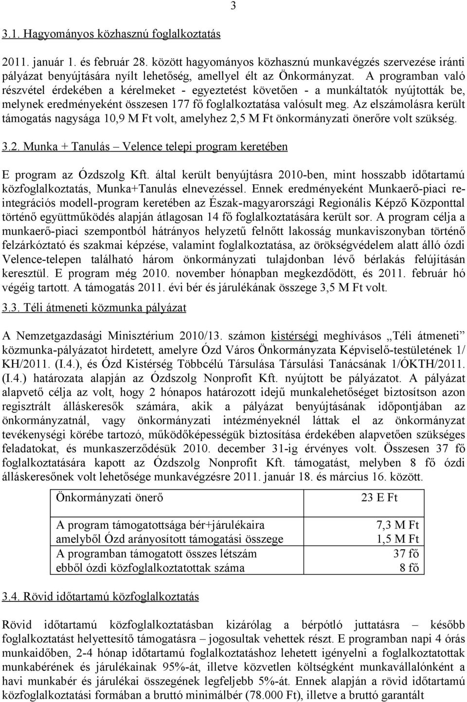 A programban való részvétel érdekében a kérelmeket - egyeztetést követően - a munkáltatók nyújtották be, melynek eredményeként összesen 177 fő foglalkoztatása valósult meg.