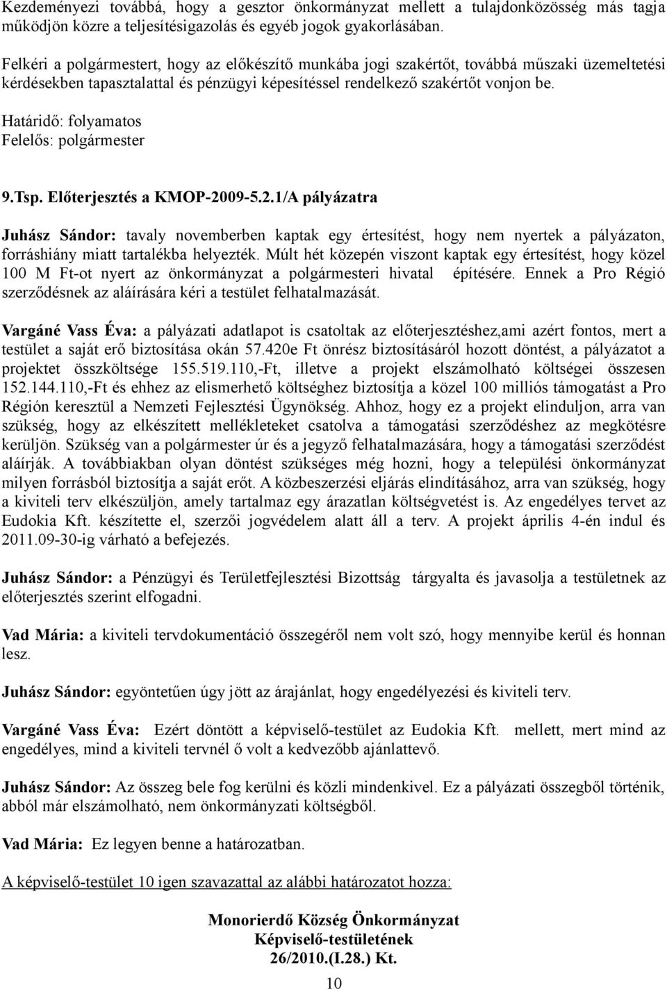 Határidő: folyamatos 9.Tsp. Előterjesztés a KMOP-2009-5.2.1/A pályázatra Juhász Sándor: tavaly novemberben kaptak egy értesítést, hogy nem nyertek a pályázaton, forráshiány miatt tartalékba helyezték.