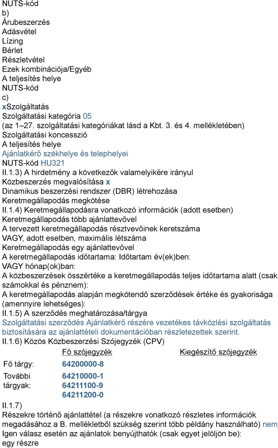 II.1.3) A hirdetmény a következők valamelyikére irányul Közbeszerzés megvalósítása x Dinamikus beszerzési rendszer (DBR) létrehozása Keretmegállapodás megkötése II.1.4) Keretmegállapodásra vonatkozó