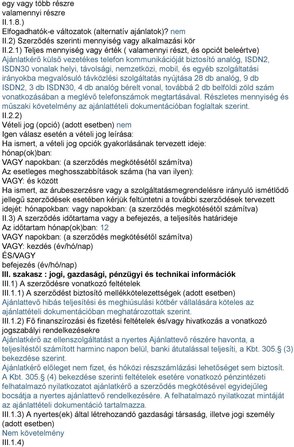 1) Teljes mennyiség vagy érték ( valamennyi részt, és opciót beleértve) Ajánlatkérő külső vezetékes telefon kommunikációját biztosító analóg, ISDN2, ISDN30 vonalak helyi, távolsági, nemzetközi,