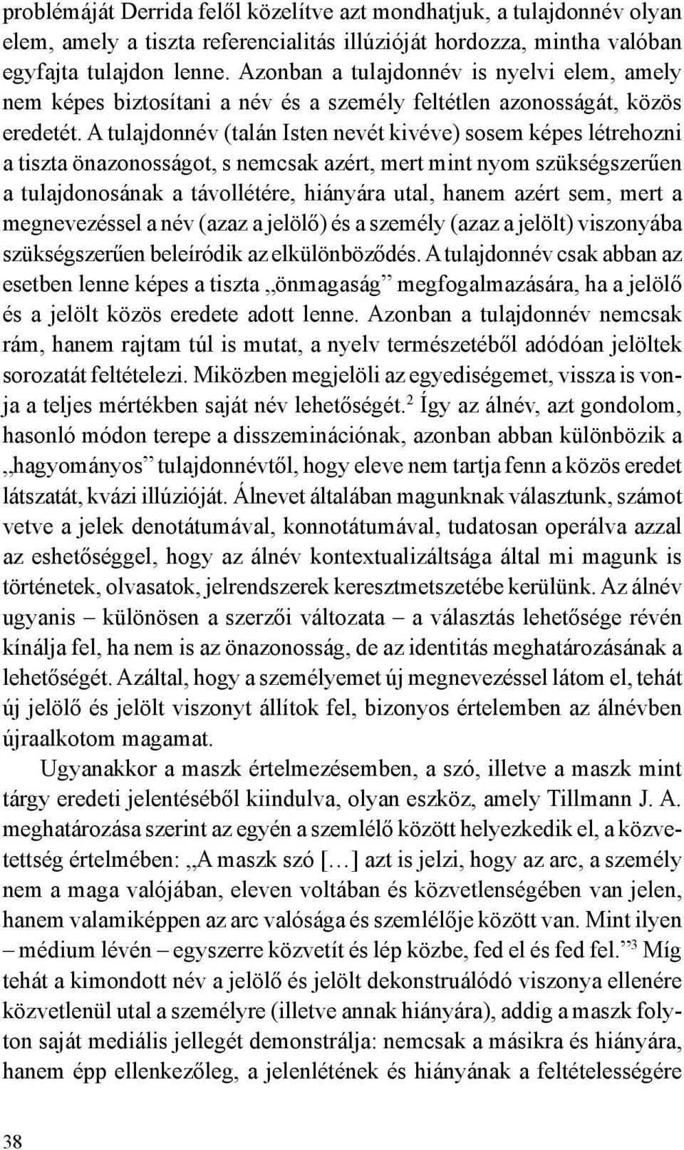 A tulajdonnév (talán Isten nevét kivéve) sosem képes létrehozni a tiszta önazonosságot, s nemcsak azért, mert mint nyom szükségszerűen a tulajdonosának a távollétére, hiányára utal, hanem azért sem,