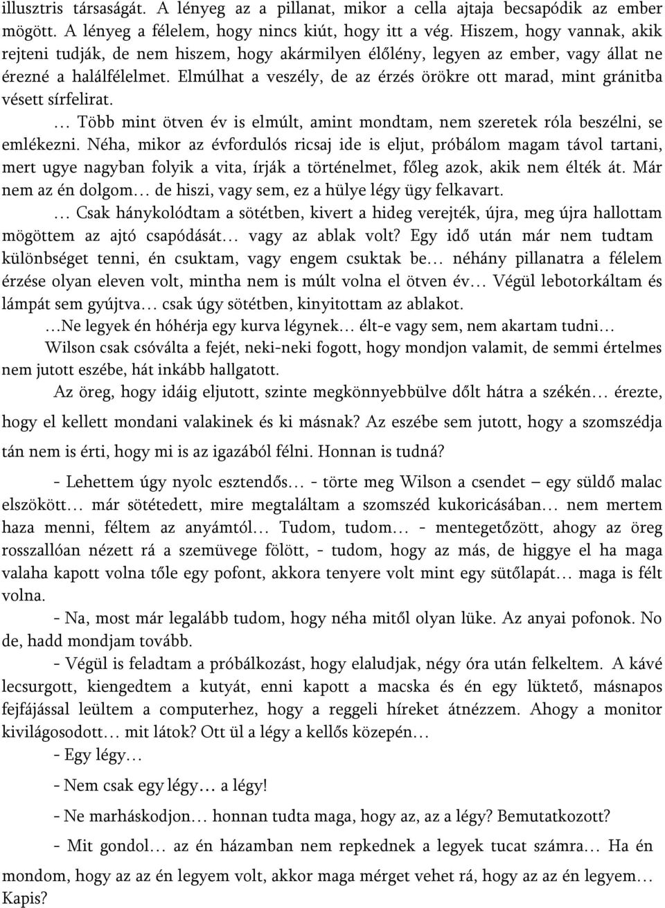 Elmúlhat a veszély, de az érzés örökre ott marad, mint gránitba vésett sírfelirat. Több mint ötven év is elmúlt, amint mondtam, nem szeretek róla beszélni, se emlékezni.