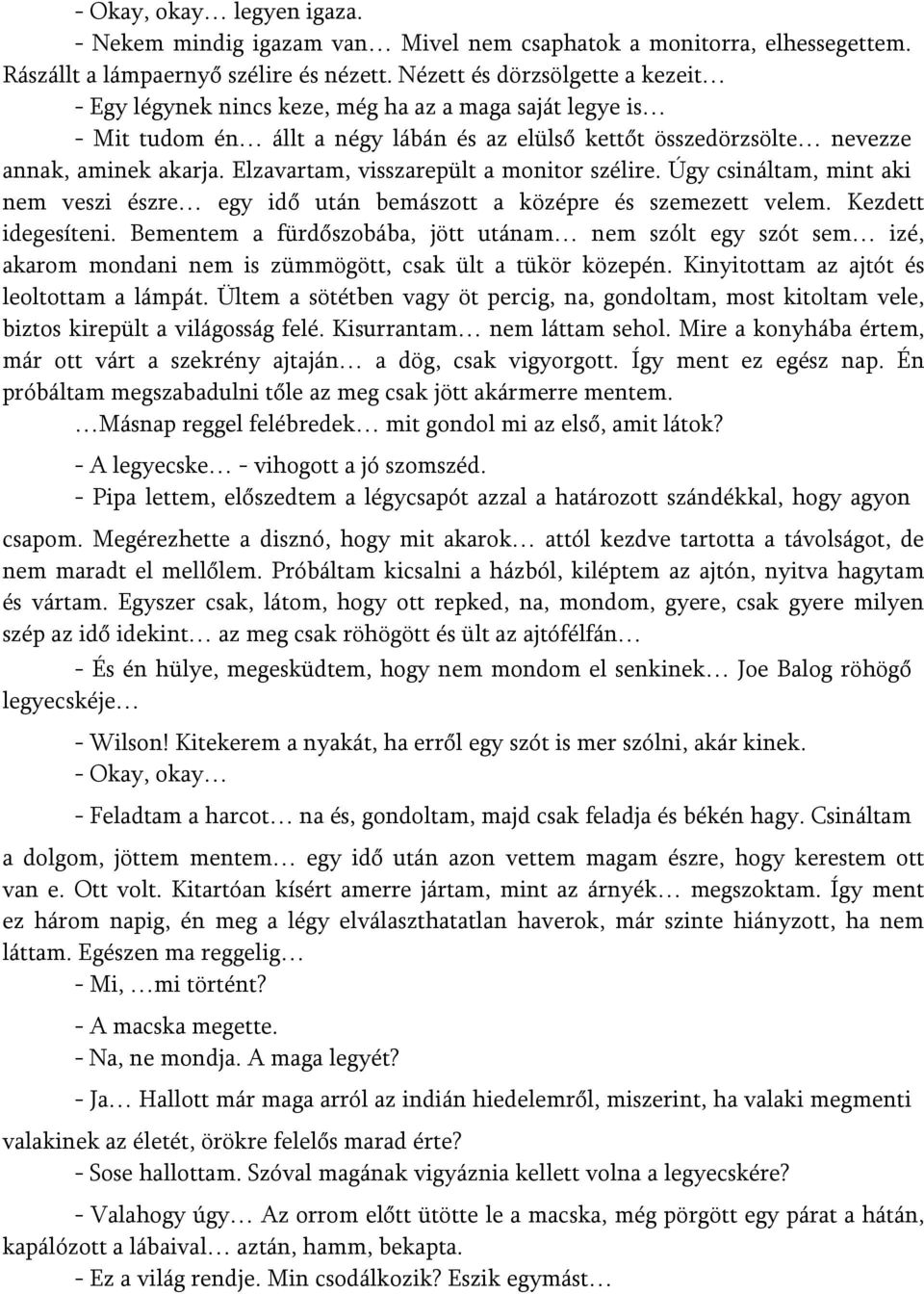 Elzavartam, visszarepült a monitor szélire. Úgy csináltam, mint aki nem veszi észre egy idő után bemászott a középre és szemezett velem. Kezdett idegesíteni.