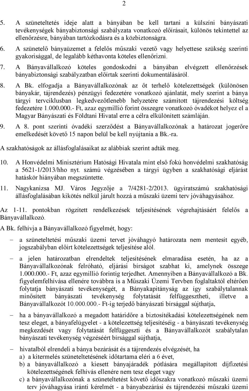 A Bányavállalkozó köteles gondoskodni a bányában elvégzett ellenőrzések bányabiztonsági szabályzatban előírtak szerinti dokumentálásáról. 8. A Bk.