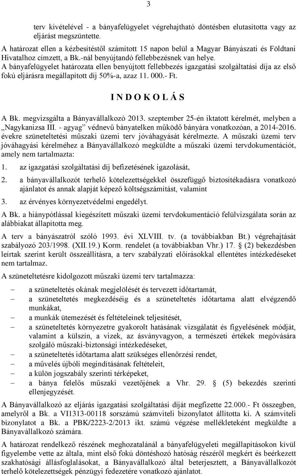 A bányafelügyelet határozata ellen benyújtott fellebbezés igazgatási szolgáltatási díja az első fokú eljárásra megállapított díj 50%-a, azaz 11. 000.- Ft. I N D O K O L Á S A Bk.