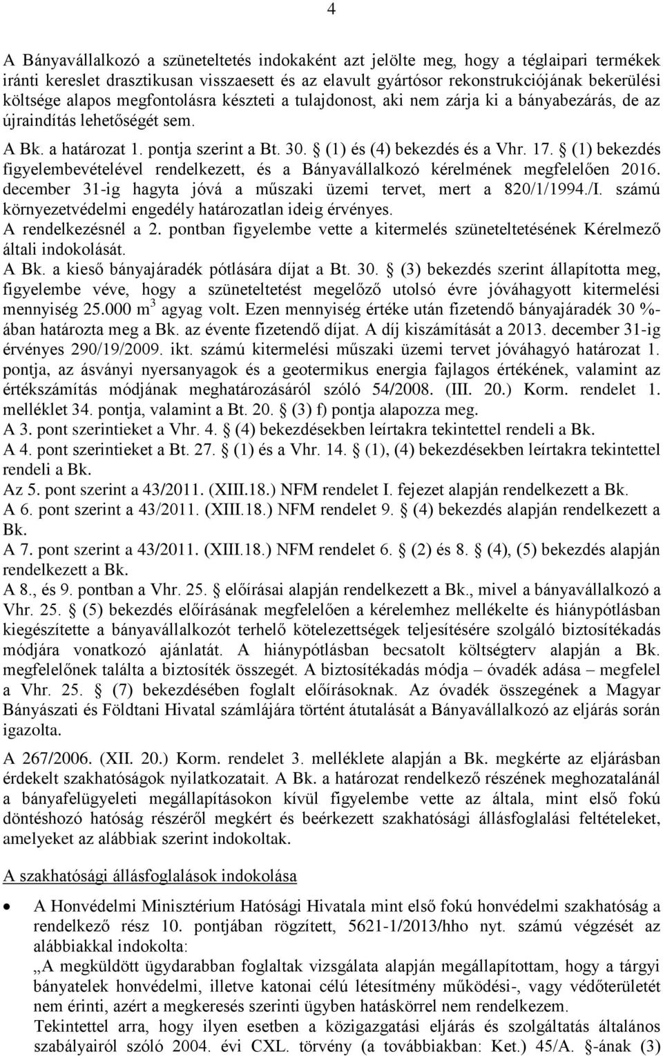 (1) bekezdés figyelembevételével rendelkezett, és a Bányavállalkozó kérelmének megfelelően 2016. december 31-ig hagyta jóvá a műszaki üzemi tervet, mert a 820/1/1994./I.