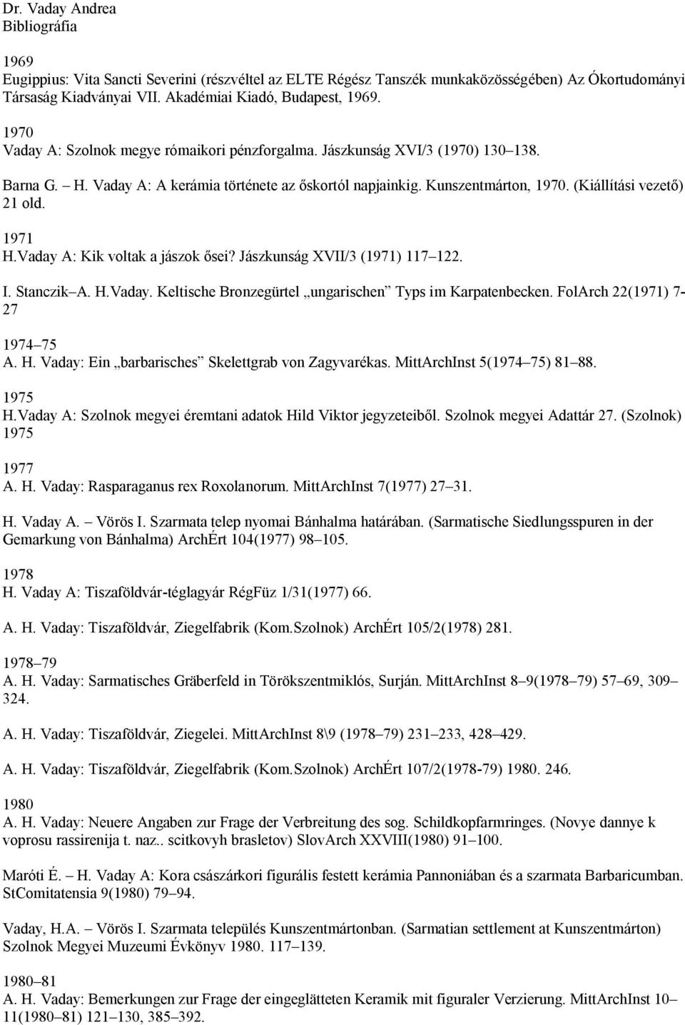 1971 H.Vaday A: Kik voltak a jászok ősei? Jászkunság XVII/3 (1971) 117 122. I. Stanczik A. H.Vaday. Keltische Bronzegürtel ungarischen Typs im Karpatenbecken. FolArch 22(1971) 7-27 1974 75 A. H. Vaday: Ein barbarisches Skelettgrab von Zagyvarékas.