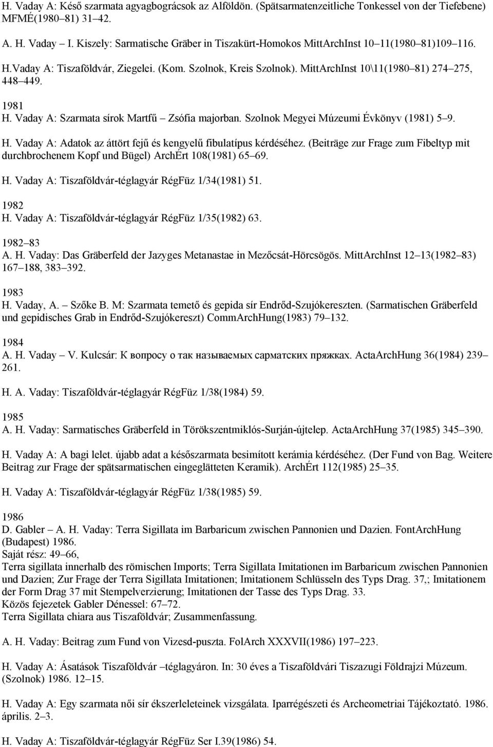 1981 H. Vaday A: Szarmata sírok Martfű Zsófia majorban. Szolnok Megyei Múzeumi Évkönyv (1981) 5 9. H. Vaday A: Adatok az áttört fejű és kengyelű fibulatípus kérdéséhez.