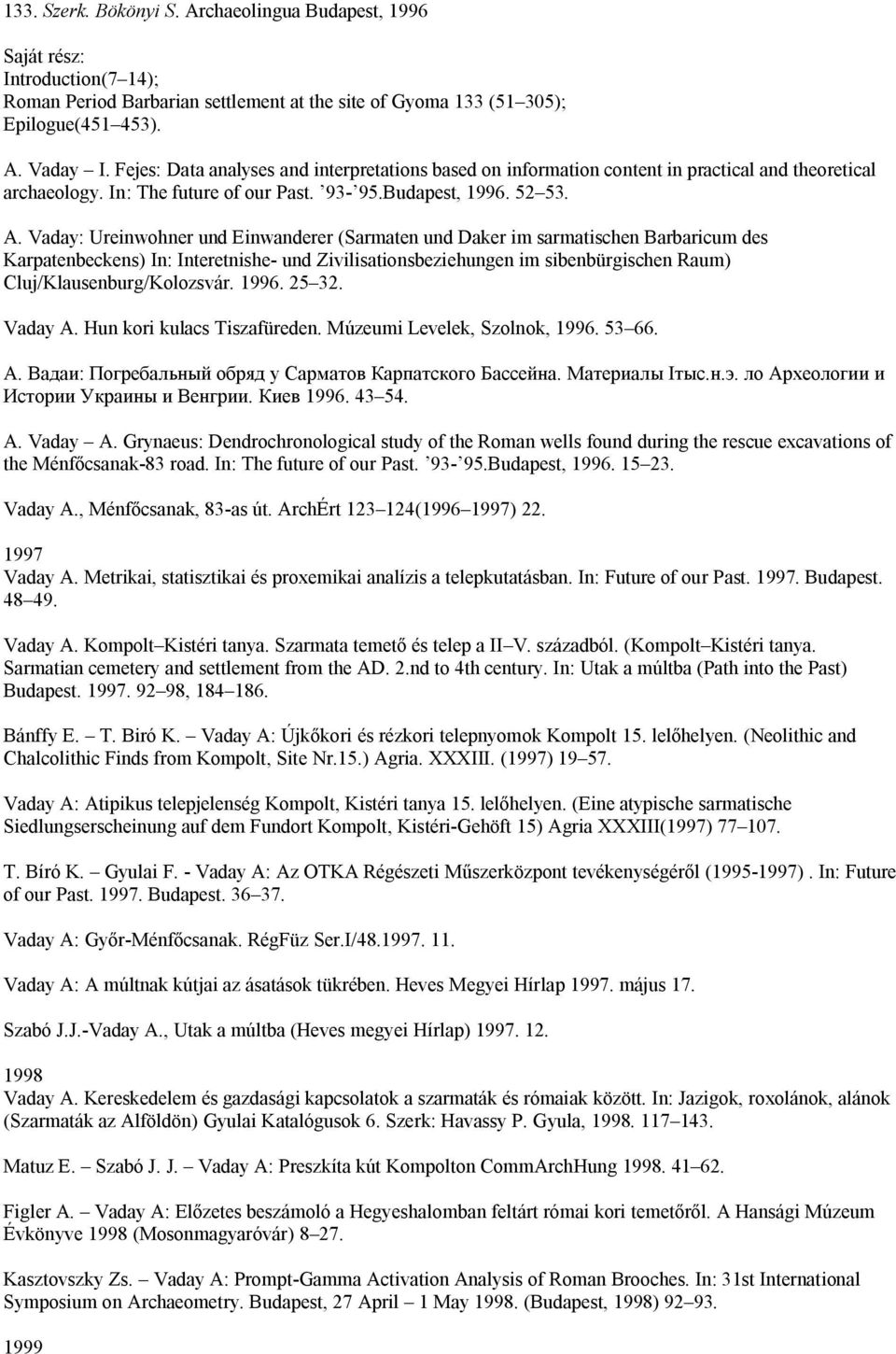 Vaday: Ureinwohner und Einwanderer (Sarmaten und Daker im sarmatischen Barbaricum des Karpatenbeckens) In: Interetnishe- und Zivilisationsbeziehungen im sibenbürgischen Raum)