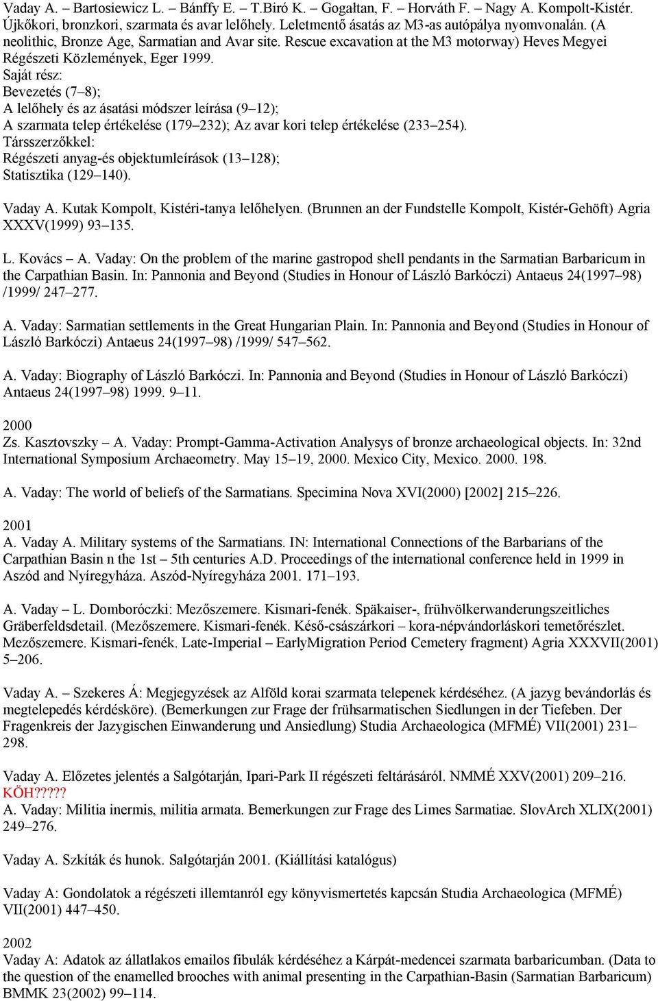 Bevezetés (7 8); A lelőhely és az ásatási módszer leírása (9 12); A szarmata telep értékelése (179 232); Az avar kori telep értékelése (233 254).