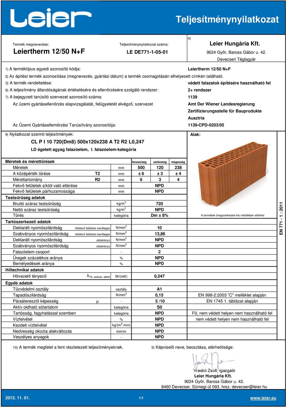 falazóelem 500 20 28 A középérték tűrése T2 ± 6 ± ± 4 Mérettartomány R2 6 4 Deklarált nyomószilárdság felfekvő felületre merőleges N/ 2 Szabványos nyomószilárdság felfekvő felületre merőleges N/ 2,86