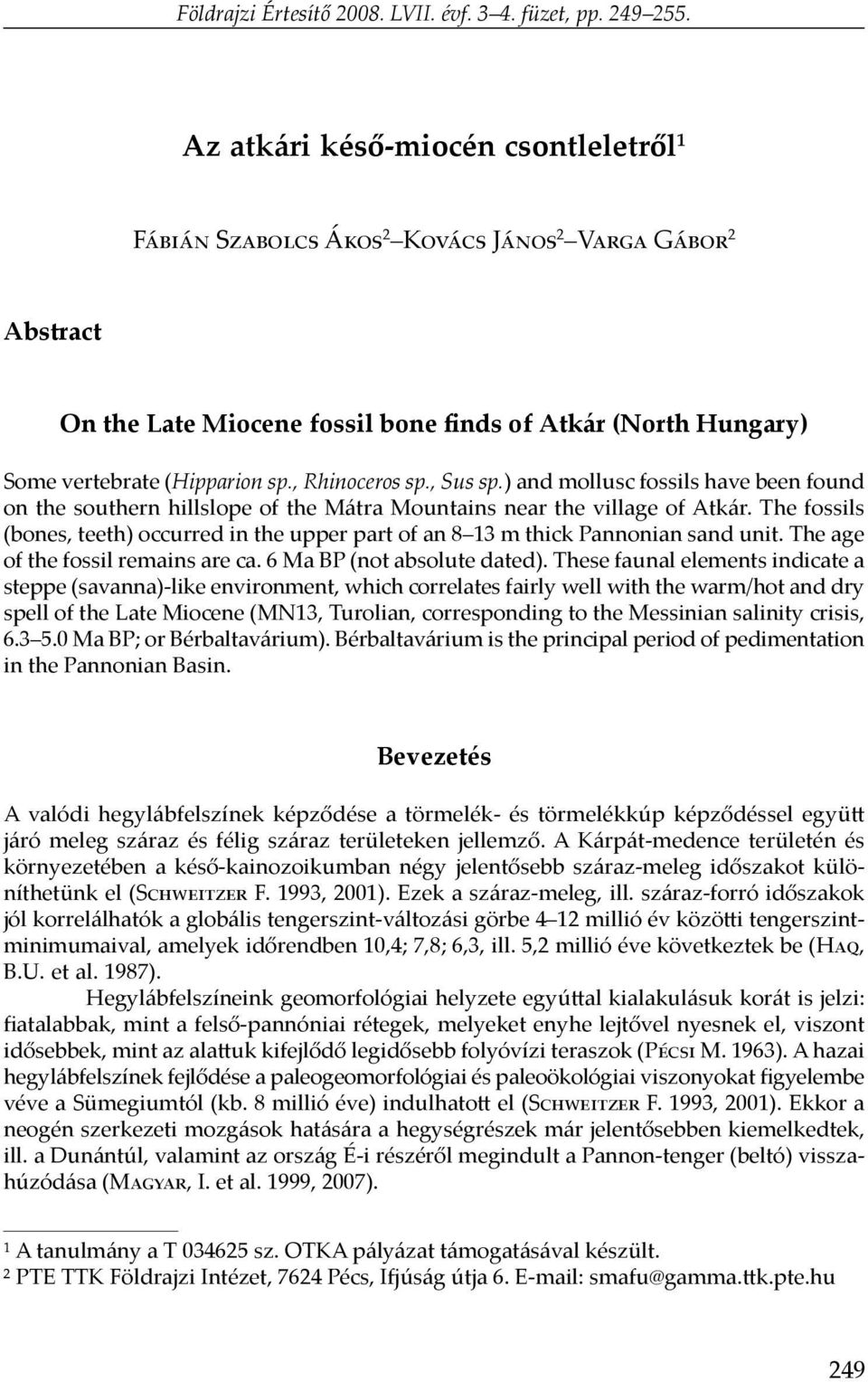 , Rhinoceros sp., Sus sp.) and mollusc fossils have been found on the southern hillslope of the Mátra Mountains near the village of Atkár.