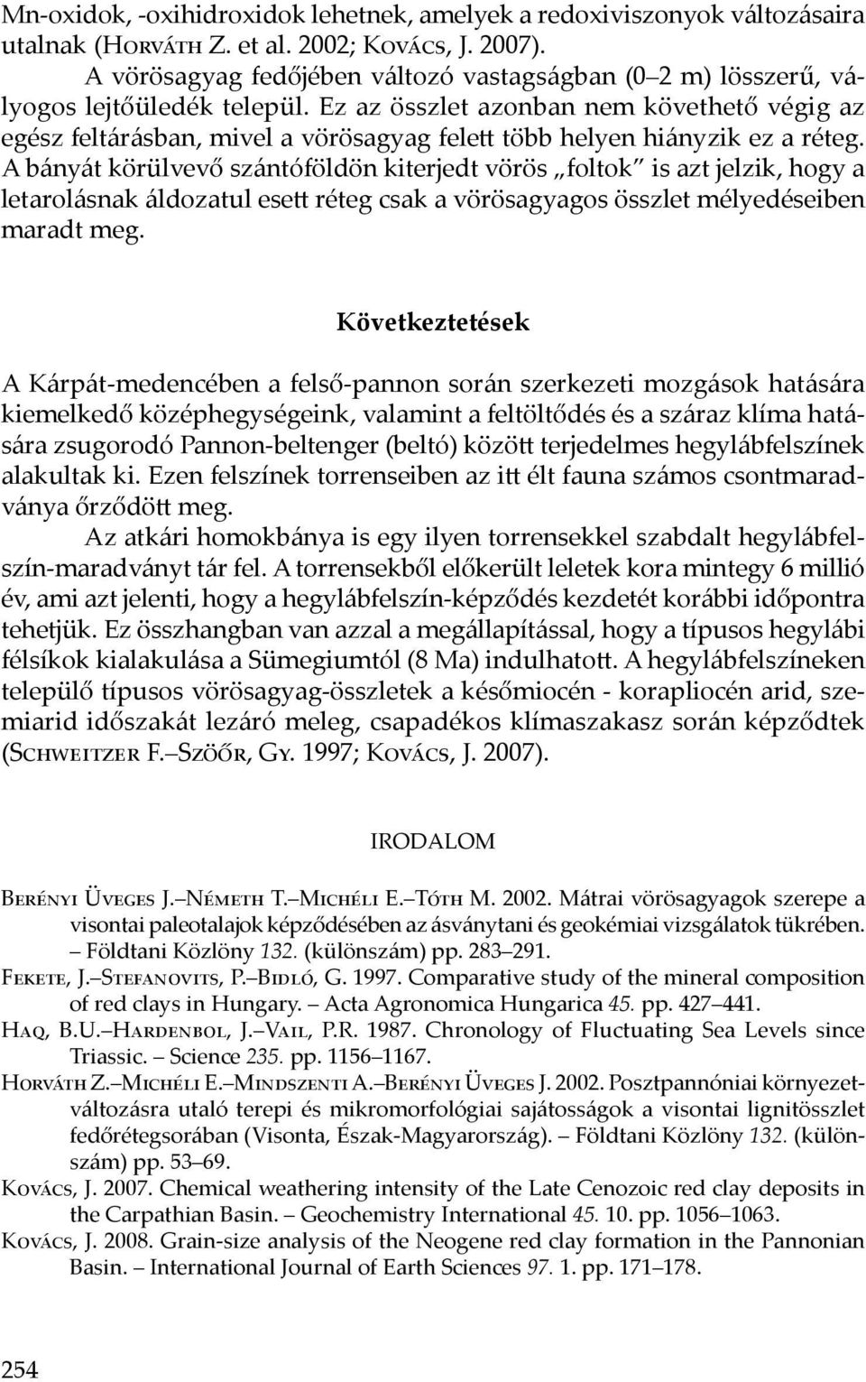 Ez az összlet azonban nem követhető végig az egész feltárásban, mivel a vörösagyag felett több helyen hiányzik ez a réteg.