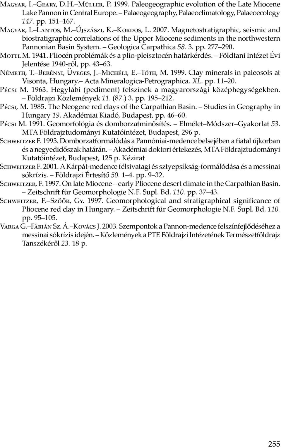 Geologica Carpathica 58. 3. pp. 277 290. Mottl M. 1941. Pliocén problémák és a plio-pleisztocén határkérdés. Földtani Intézet Évi Jelentése 1940-ről, pp. 43 63. Németh, T. Berényi, Üveges, J.