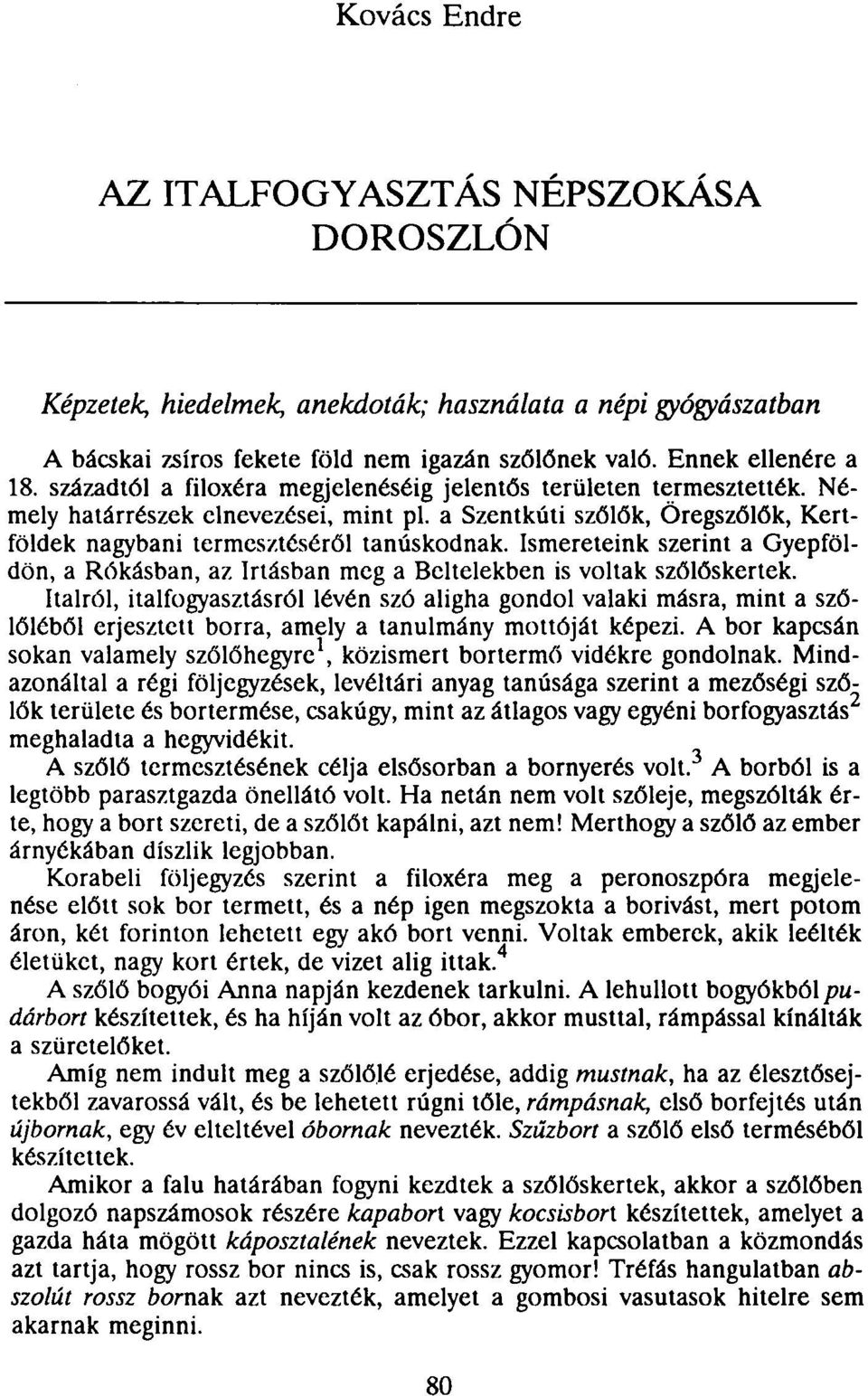 Ismereteink szerint a Gyepföldön, a Rókásban, az Irtásban meg a Beltelekben is voltak szőlőskertek.