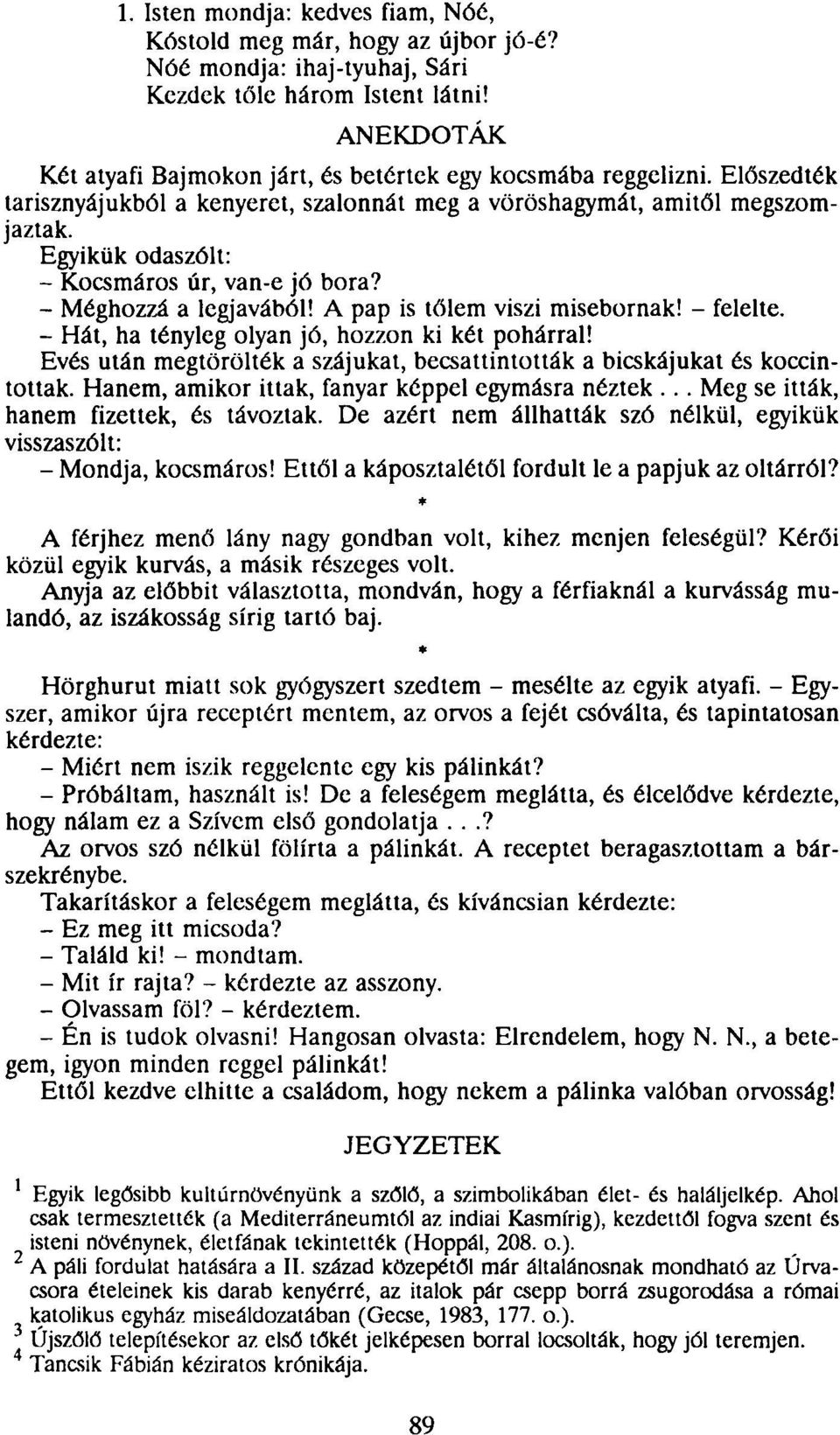 Egyikük odaszólt: - Kocsmáros úr, van-e jó bora? - Méghozzá a legjavából! A pap is tőlem viszi misebornak! - felelte. - Hát, ha tényleg olyan jó, hozzon ki két pohárral!