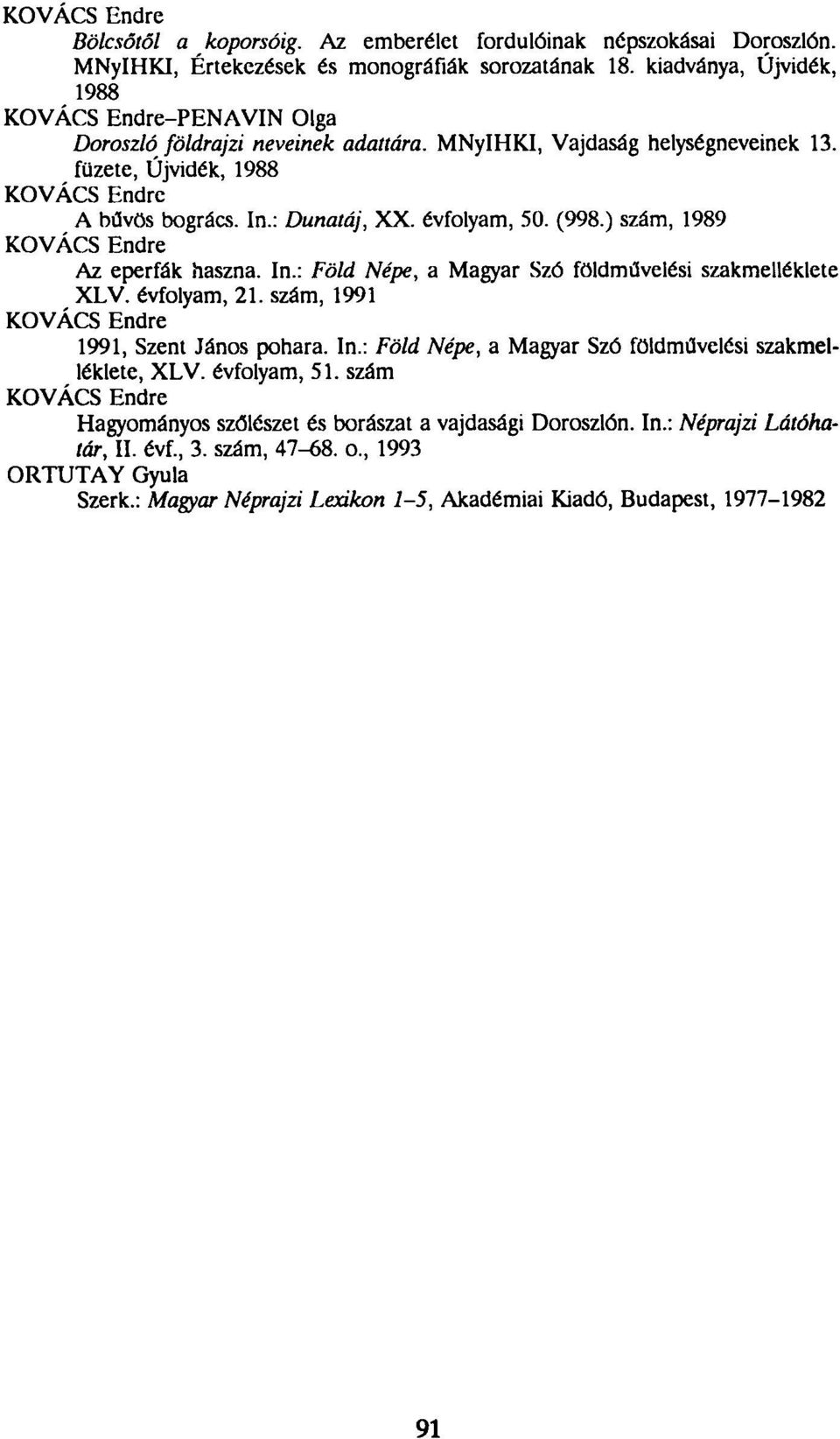 évfolyam, 50. (998.) szám, 1989 KOVÁCS Endre Az eperfák haszna. In.: Föld Népe, a Magyar Szó földművelési szakmelléklete XLV. évfolyam, 21. szám, 1991 KOVÁCS Endre 1991, Szent János pohara. In.: Föld Népe, a Magyar Szó földművelési szakmelléklete, XLV.