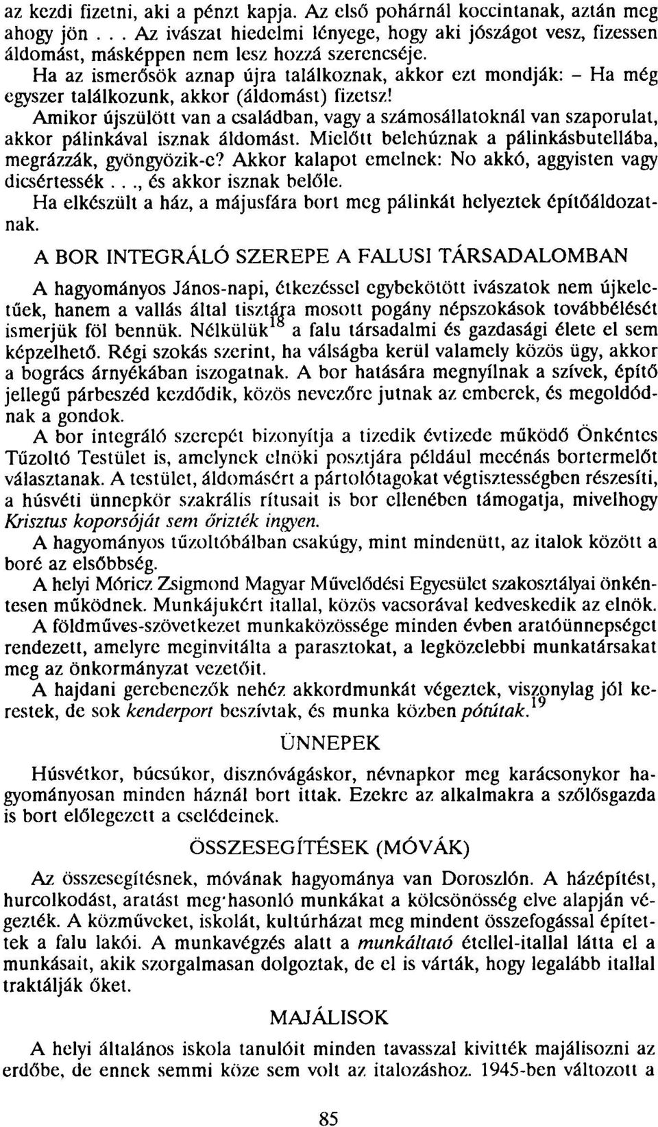 Amikor újszülött van a családban, vagy a számosállatoknál van szaporulat, akkor pálinkával isznak áldomást. Mielőtt belehúznak a pálinkásbutellába, megrázzák, gyöngyözik-c?