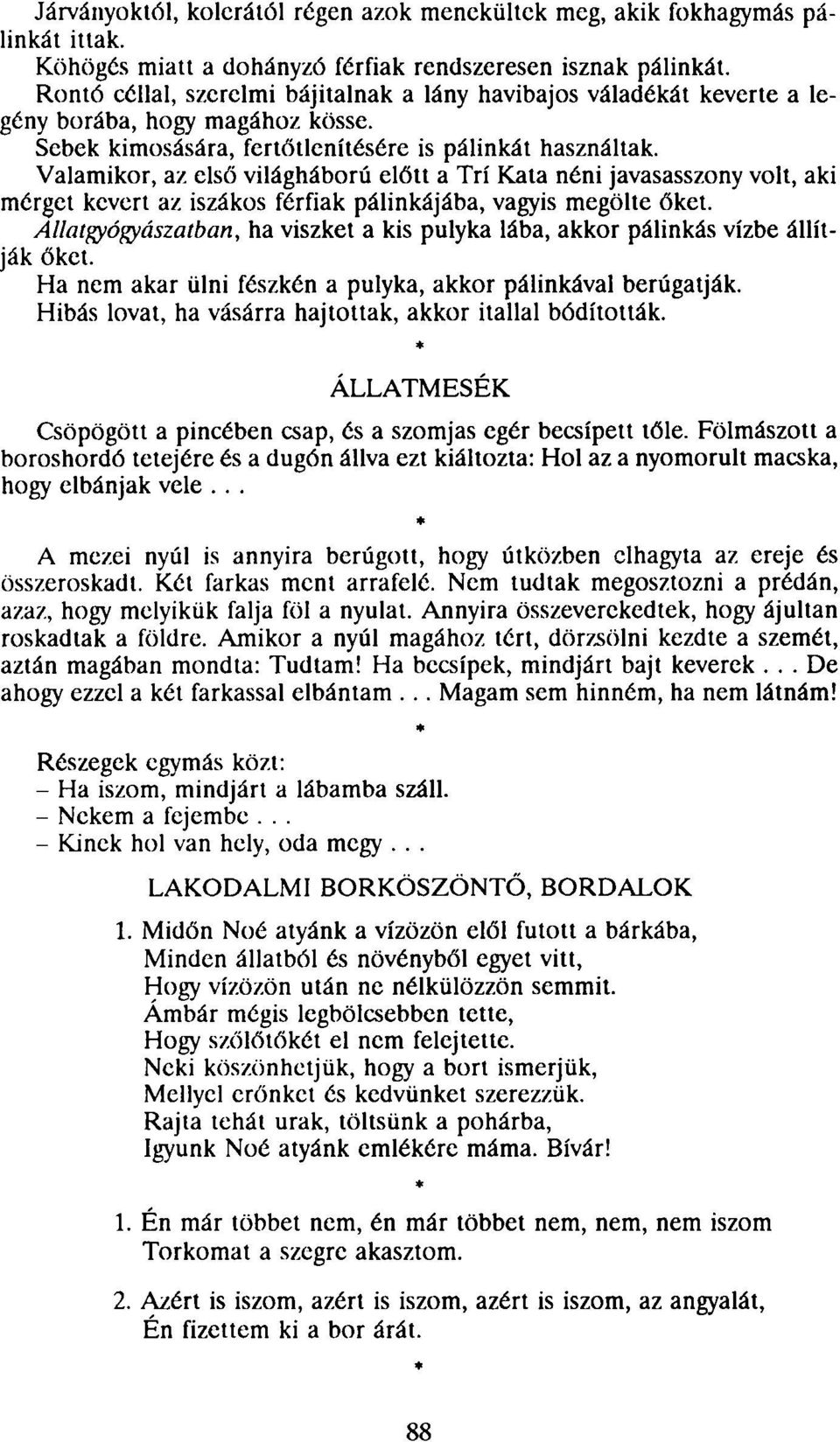 Valamikor, az első világháború előtt a Trí Kata néni javasasszony volt, aki mérget kevert az iszákos férfiak pálinkájába, vagyis megölte őket.