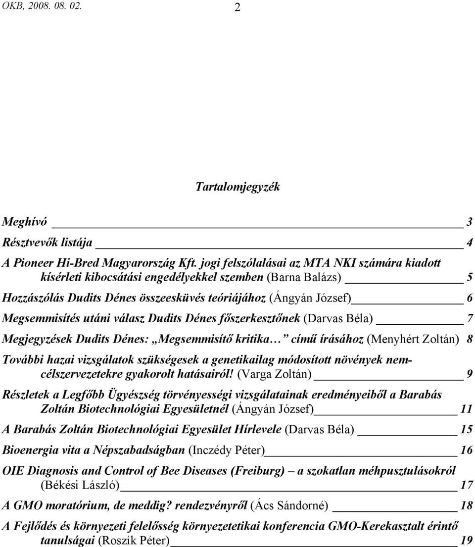 válasz Dudits Dénes főszerkesztőnek (Darvas Béla) 7 Megjegyzések Dudits Dénes: Megsemmisítő kritika című írásához (Menyhért Zoltán) 8 További hazai vizsgálatok szükségesek a genetikailag módosított