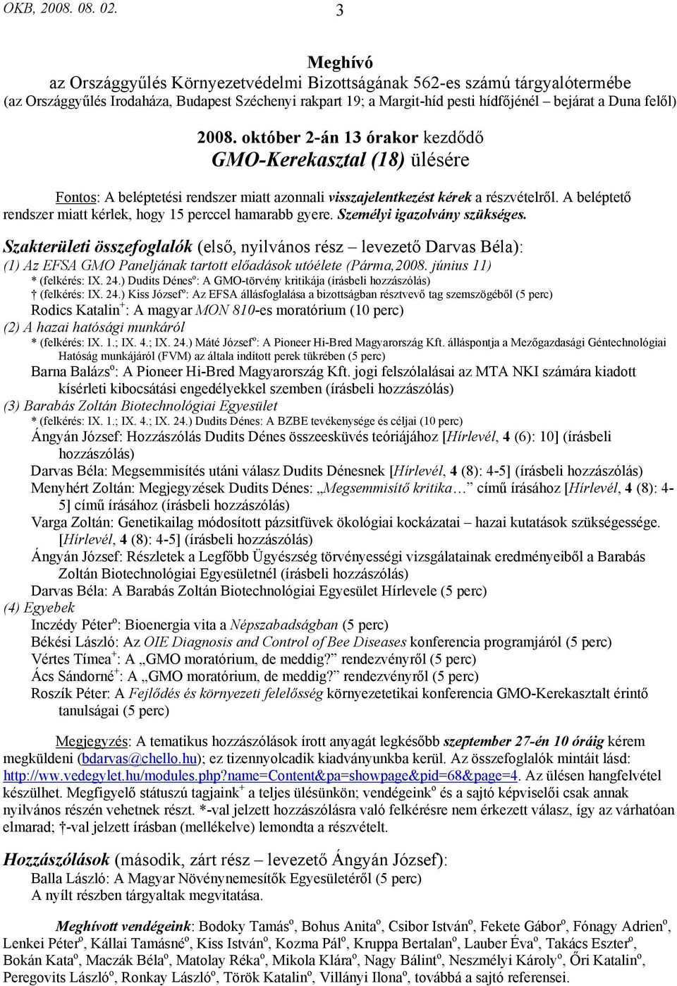 2008. október 2-án 13 órakor kezdődő GMO-Kerekasztal (18) ülésére Fontos: A beléptetési rendszer miatt azonnali visszajelentkezést kérek a részvételről.