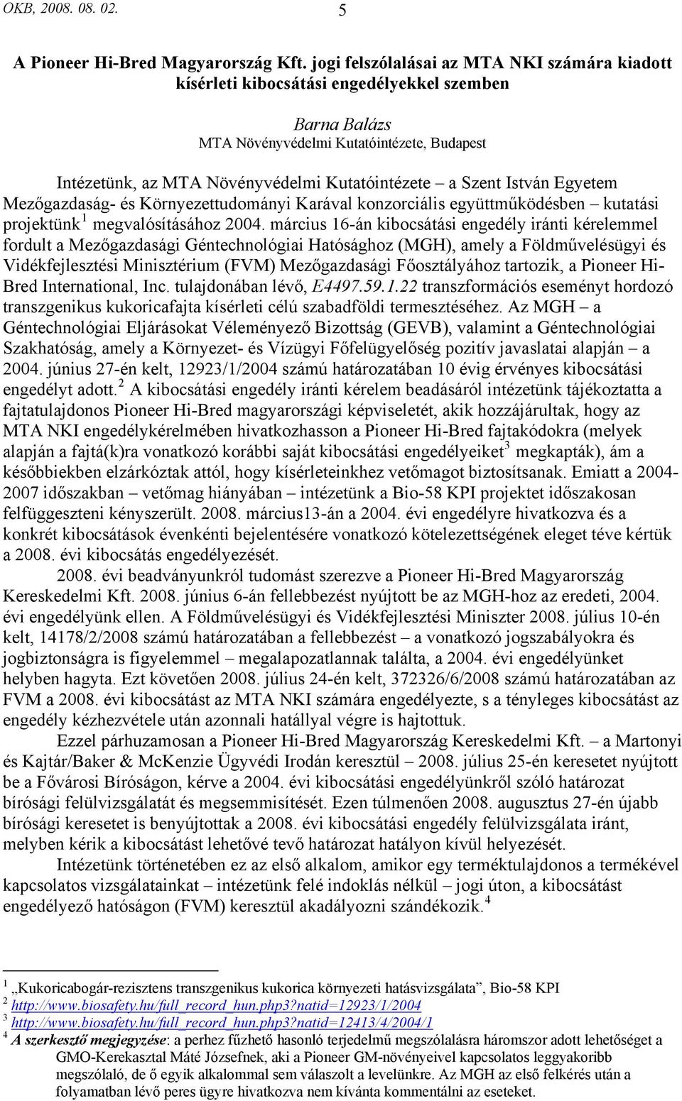 Szent István Egyetem Mezőgazdaság- és Környezettudományi Karával konzorciális együttműködésben kutatási projektünk 1 megvalósításához 2004.