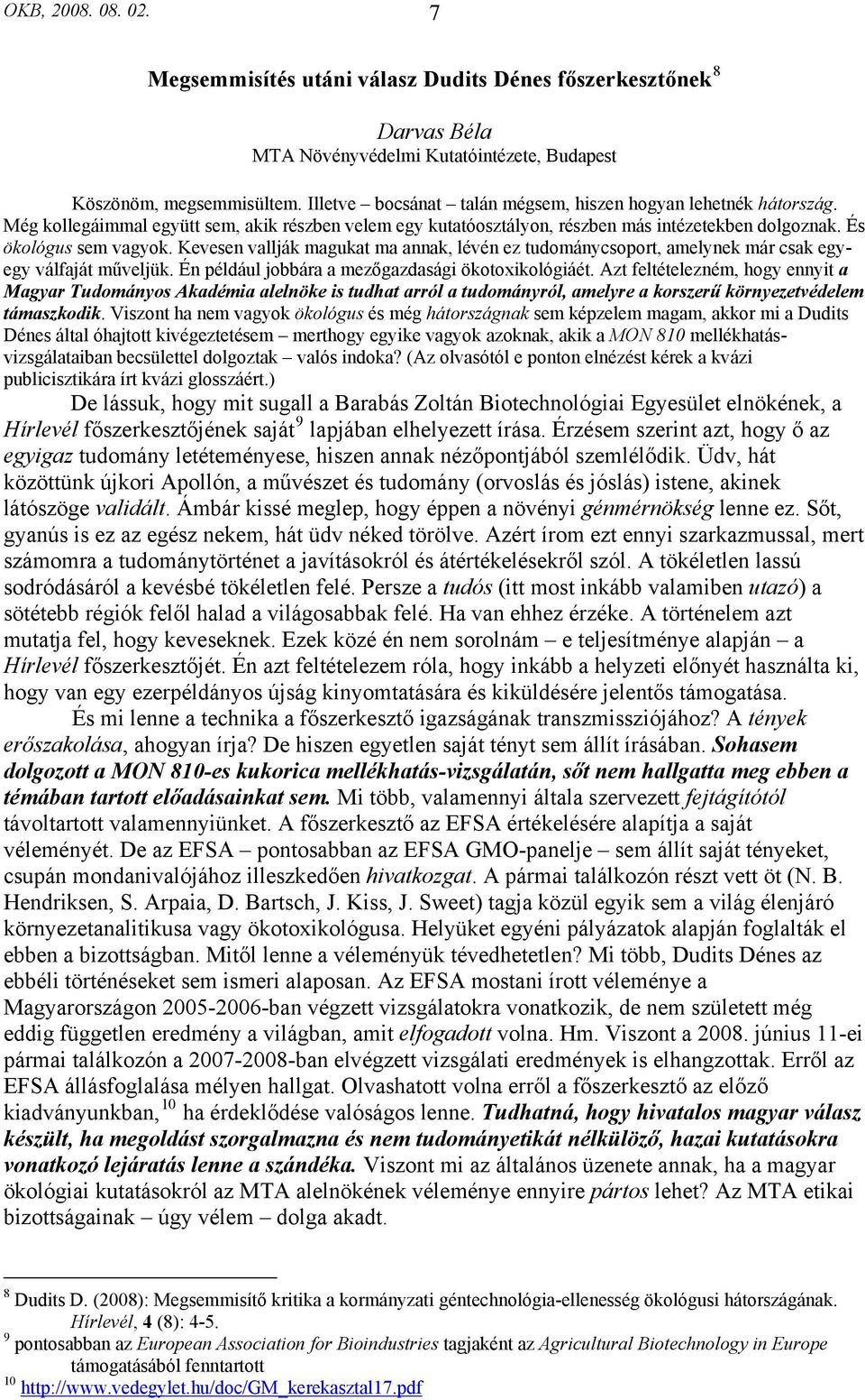 Kevesen vallják magukat ma annak, lévén ez tudománycsoport, amelynek már csak egyegy válfaját műveljük. Én például jobbára a mezőgazdasági ökotoxikológiáét.