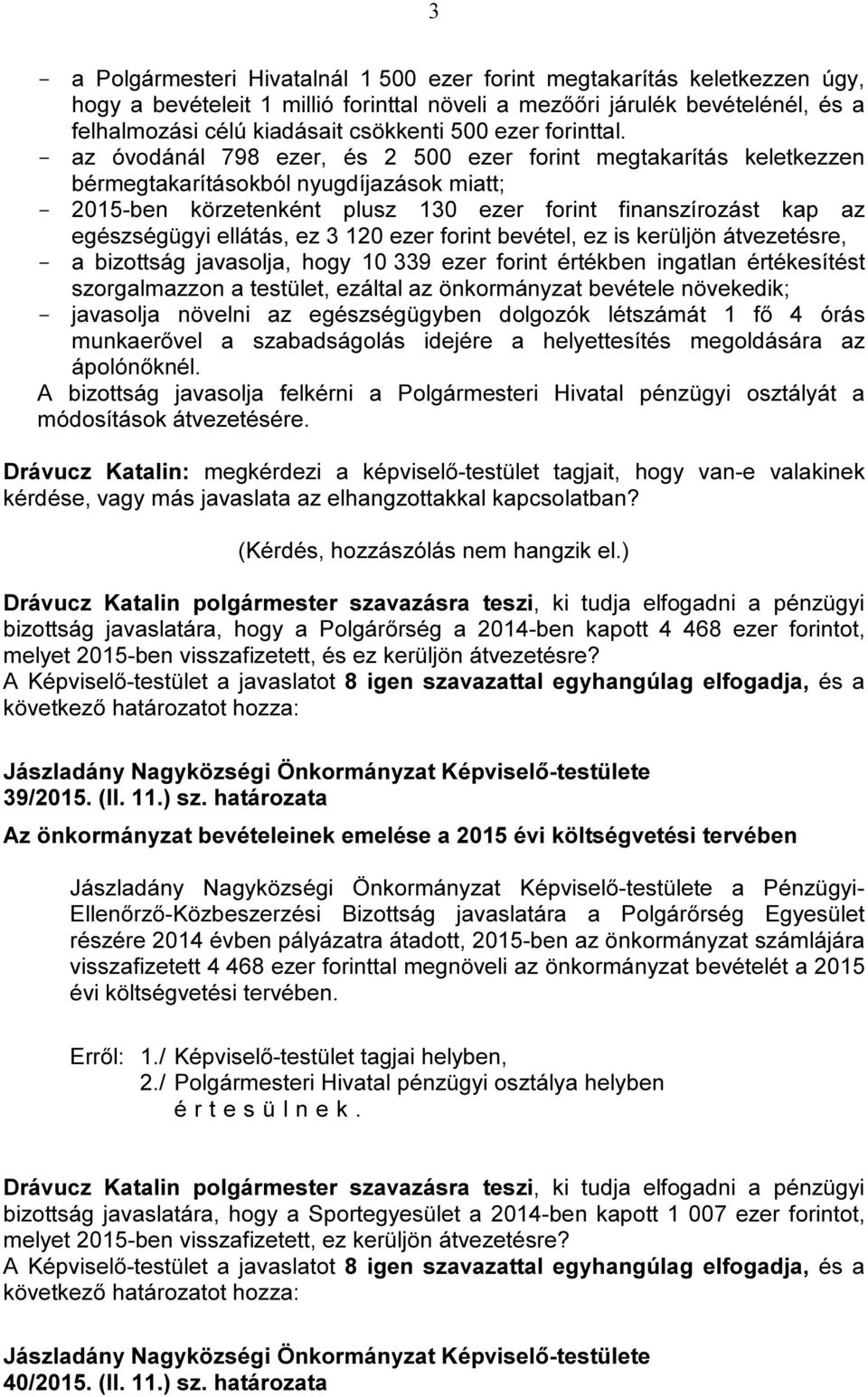 - az óvodánál 798 ezer, és 2 500 ezer forint megtakarítás keletkezzen bérmegtakarításokból nyugdíjazások miatt; - 2015-ben körzetenként plusz 130 ezer forint finanszírozást kap az egészségügyi