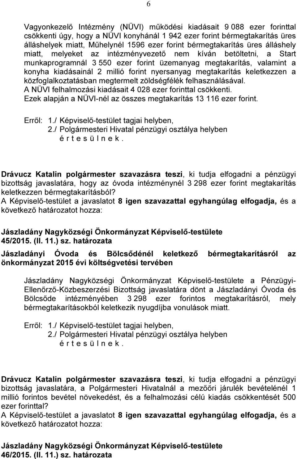 nyersanyag megtakarítás keletkezzen a közfoglalkoztatásban megtermelt zöldségfélék felhasználásával. A NÜVI felhalmozási kiadásait 4 028 ezer forinttal csökkenti.